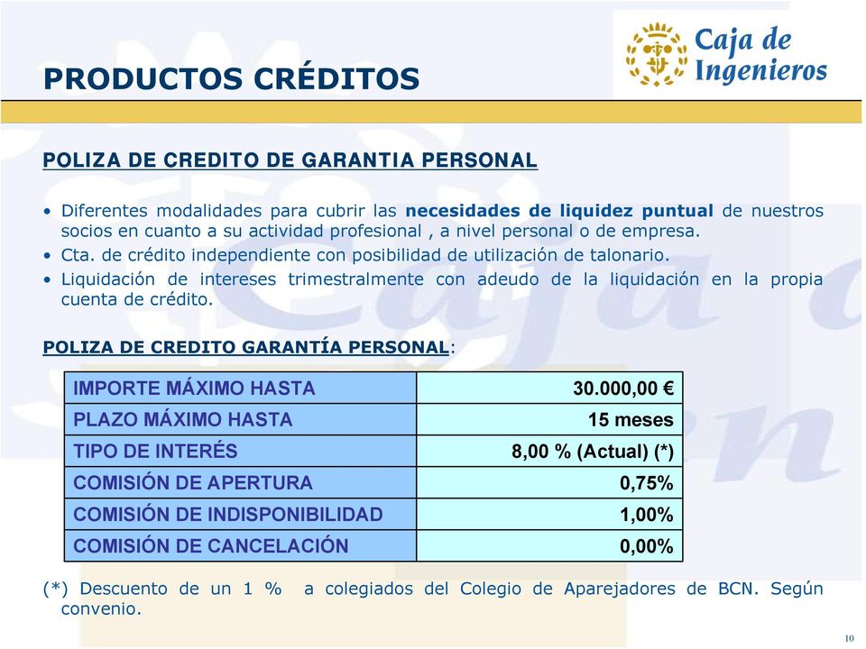 Liquidación de intereses trimestralmente con adeudo de la liquidación en la propia cuenta de crédito. POLIZA DE CREDITO GARANTÍA PERSONAL: IMPORTE MÁXIMO HASTA 30.