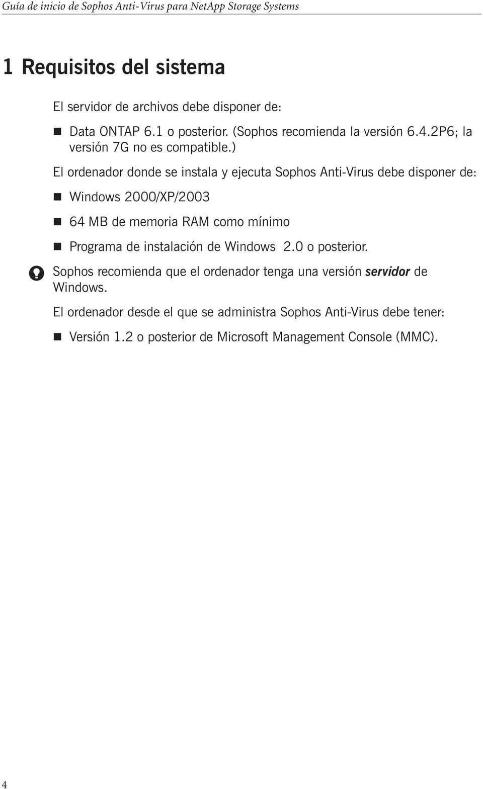 ) El ordenador donde se instala y ejecuta Sophos Anti-Virus debe disponer de: n Windows 2000/XP/2003 n 64 MB de memoria RAM como mínimo n