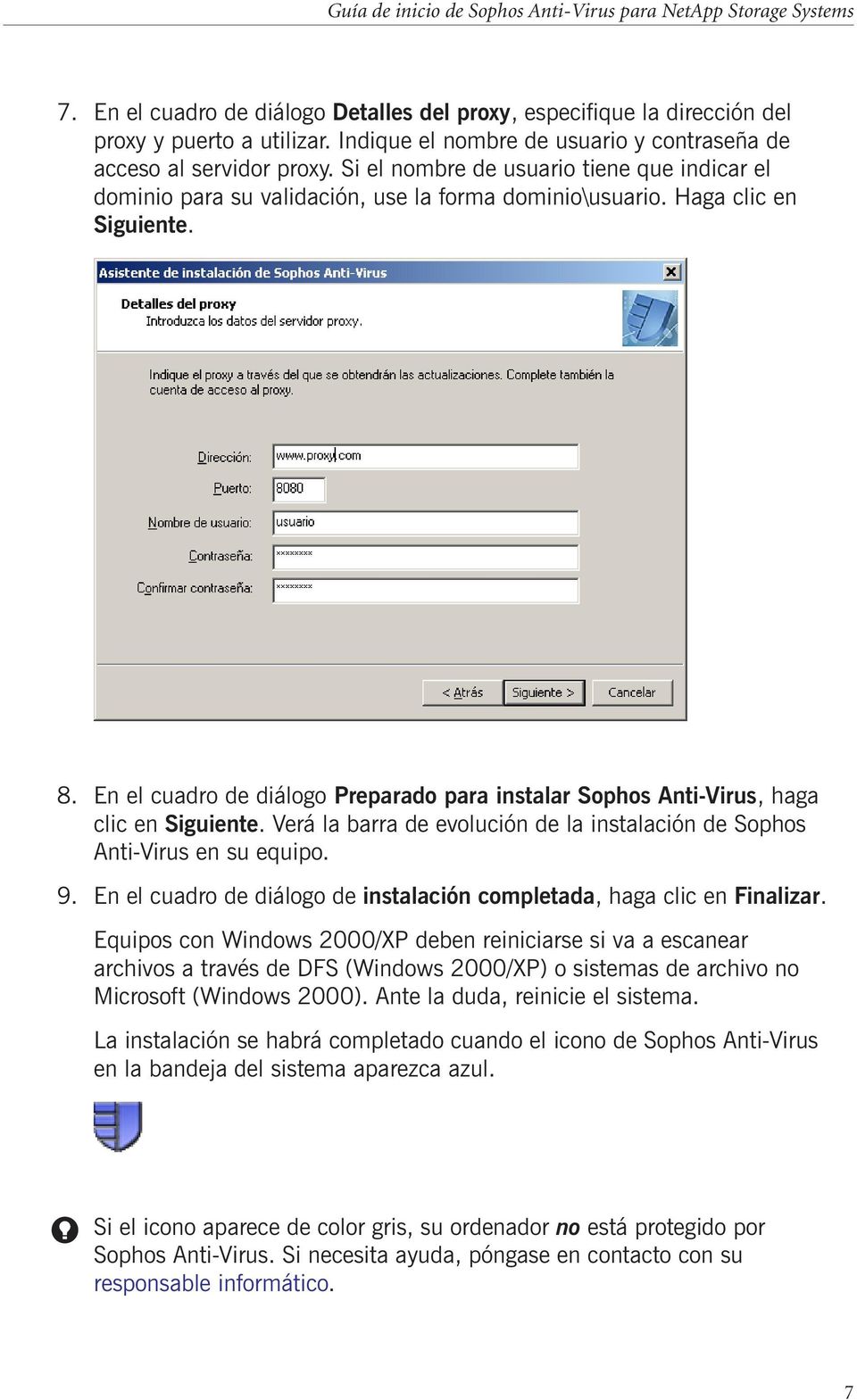 En el cuadro de diálogo Preparado para instalar Sophos Anti-Virus, haga clic en Siguiente. Verá la barra de evolución de la instalación de Sophos Anti-Virus en su equipo. 9.