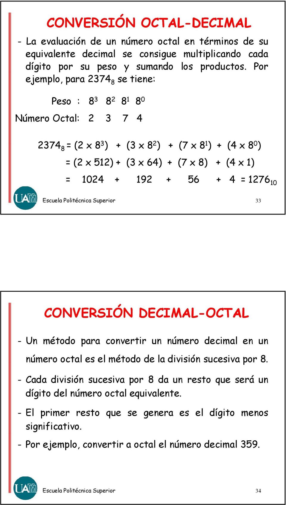 1024 + 192 + 56 + 4 = 1276 10 33 CONVERSIÓN DECIMAL-OCTAL - Un método para convertir un número decimal en un número octal es el método de la división sucesiva por 8.