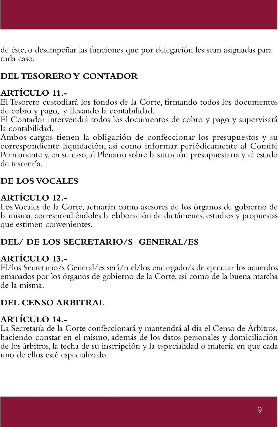 El Contador intervendrá todos los documentos de cobro y pago y supervisará la contabilidad.