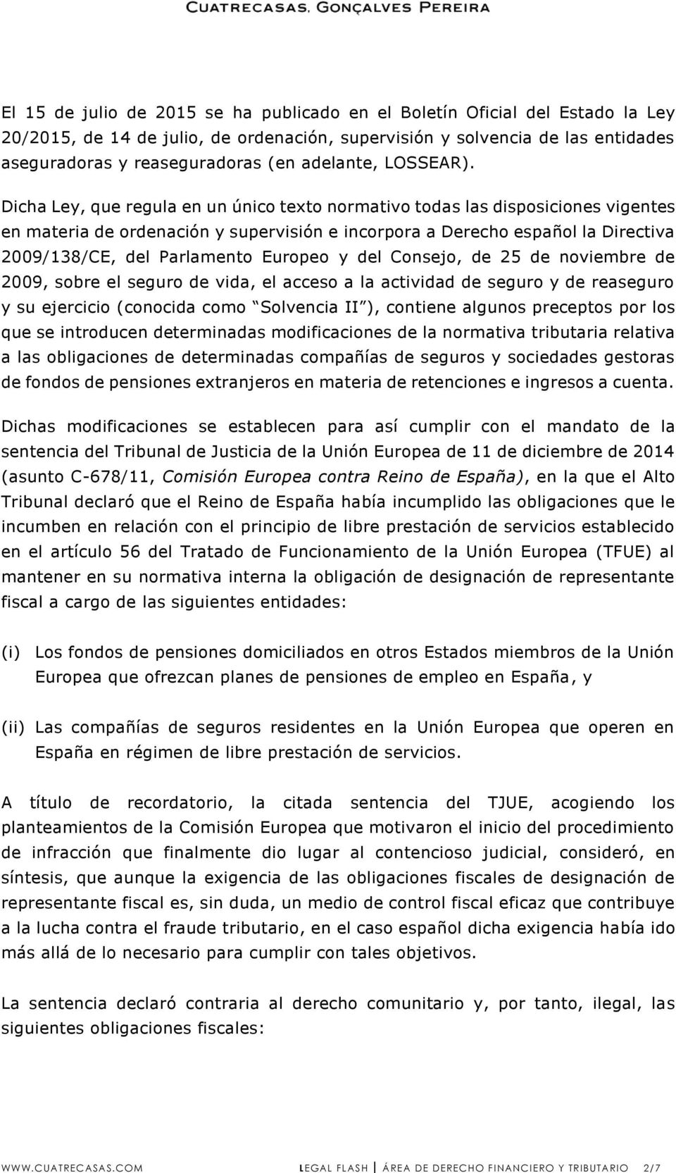 Dicha Ley, que regula en un único texto normativo todas las disposiciones vigentes en materia de ordenación y supervisión e incorpora a Derecho español la Directiva 2009/138/CE, del Parlamento