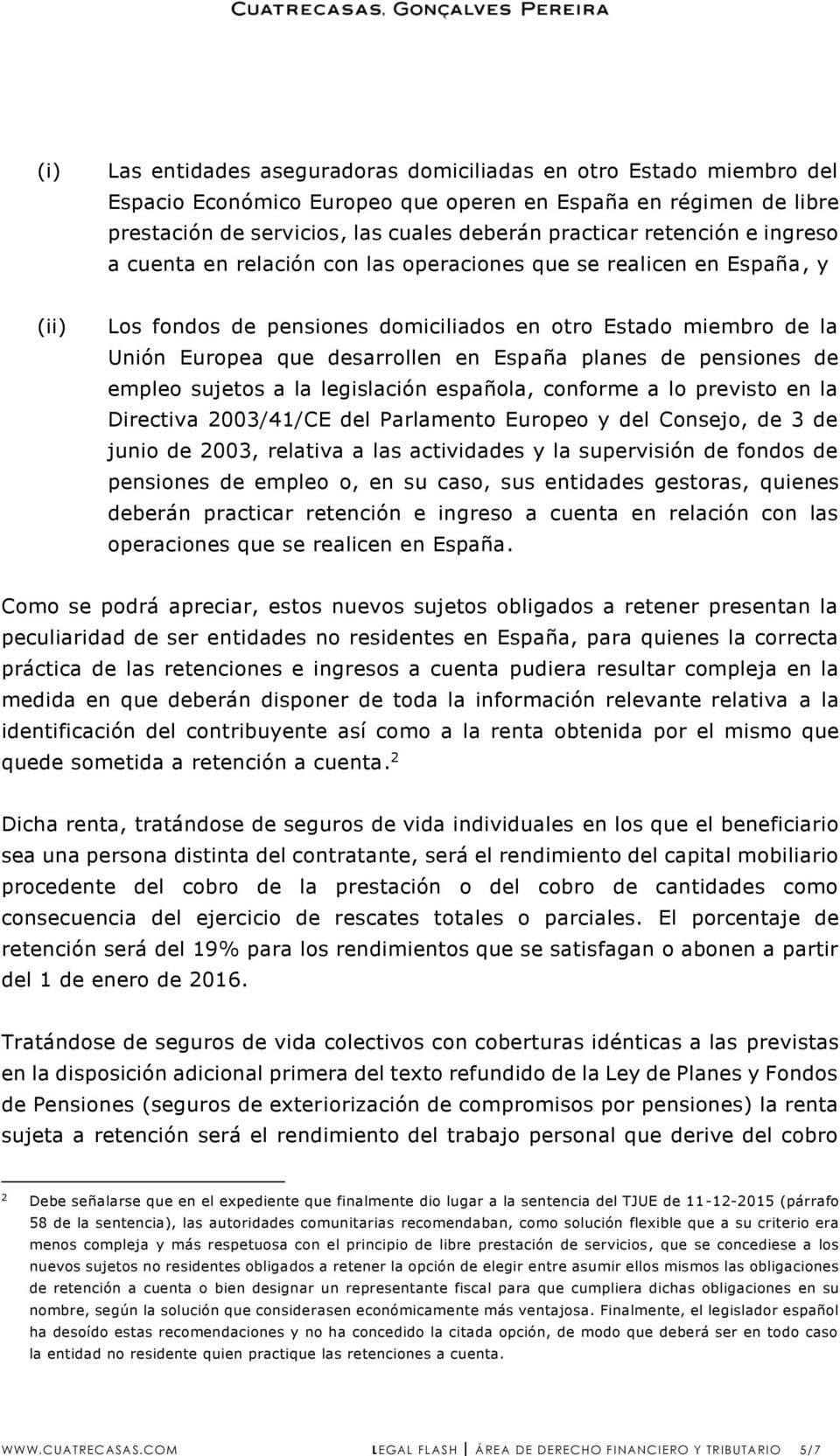 España planes de pensiones de empleo sujetos a la legislación española, conforme a lo previsto en la Directiva 2003/41/CE del Parlamento Europeo y del Consejo, de 3 de junio de 2003, relativa a las