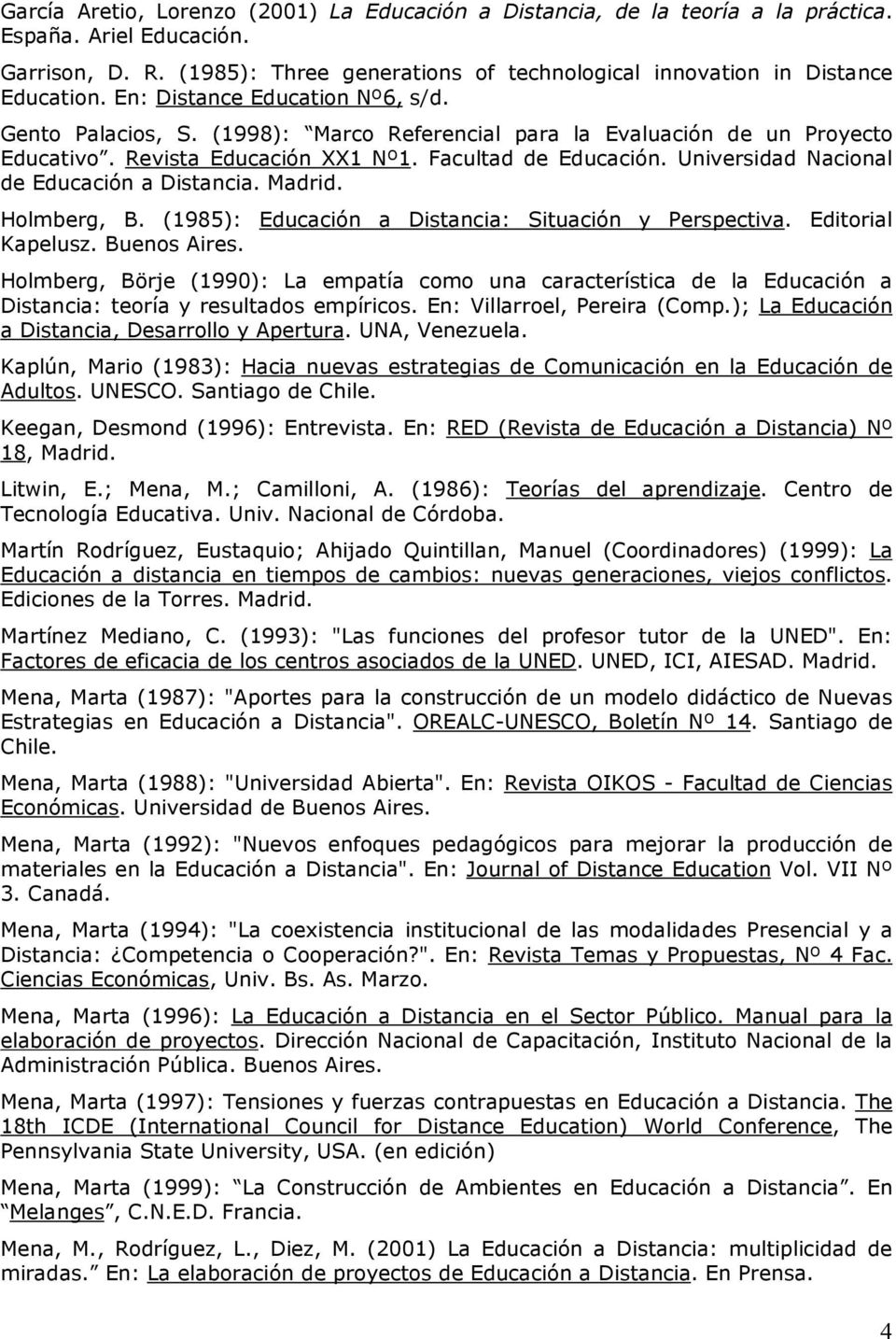 Revista Educación XX1 Nº1. Facultad de Educación. Universidad Nacional de Educación a Distancia. Madrid. Holmberg, B. (1985): Educación a Distancia: Situación y Perspectiva. Editorial Kapelusz.