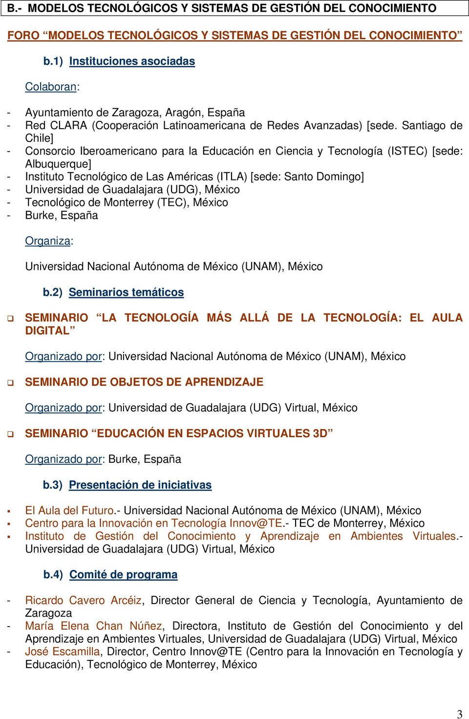 Santiago de Chile] - Consorcio Iberoamericano para la Educación en Ciencia y Tecnología (ISTEC) [sede: Albuquerque] - Instituto Tecnológico de Las Américas (ITLA) [sede: Santo Domingo] - Universidad