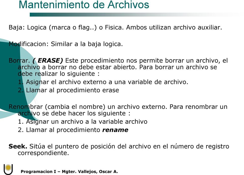 Asignar el archivo externo a una variable de archivo. 2. Llamar al procedimiento erase Renombrar (cambia el nombre) un archivo externo.