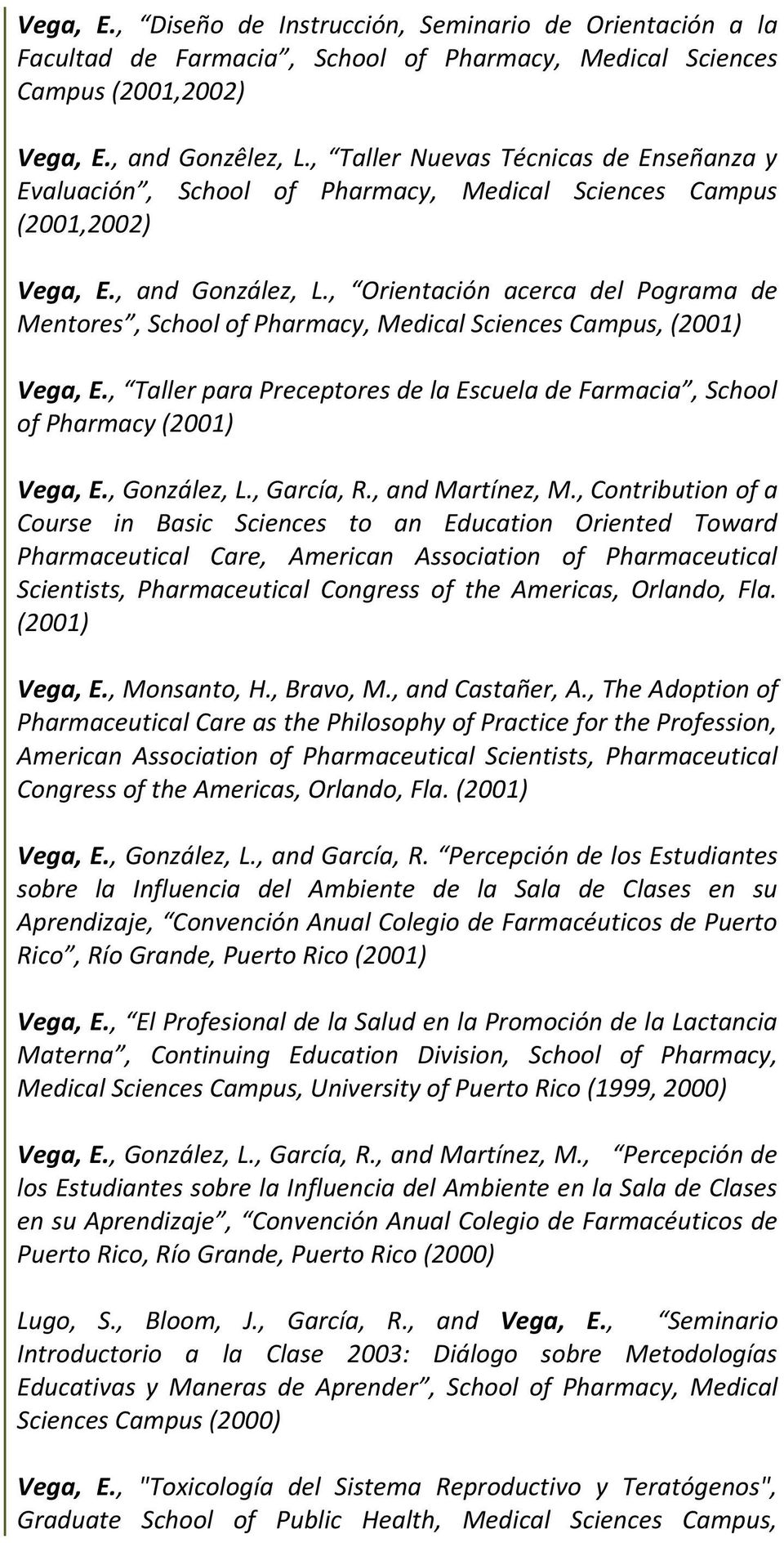 , Orientación acerca del Pograma de Mentores, School of Pharmacy, Medical Sciences Campus, (2001) Vega, E., Taller para Preceptores de la Escuela de Farmacia, School of Pharmacy (2001) Vega, E.