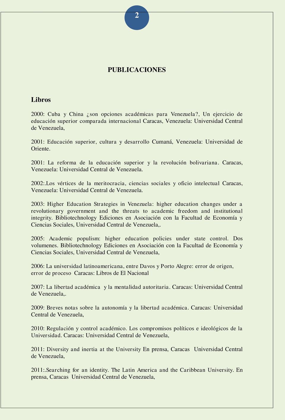 Oriente. 2001: La reforma de la educación superior y la revolución bolivariana. Caracas, Venezuela: Universidad Central de Venezuela. 2002:.