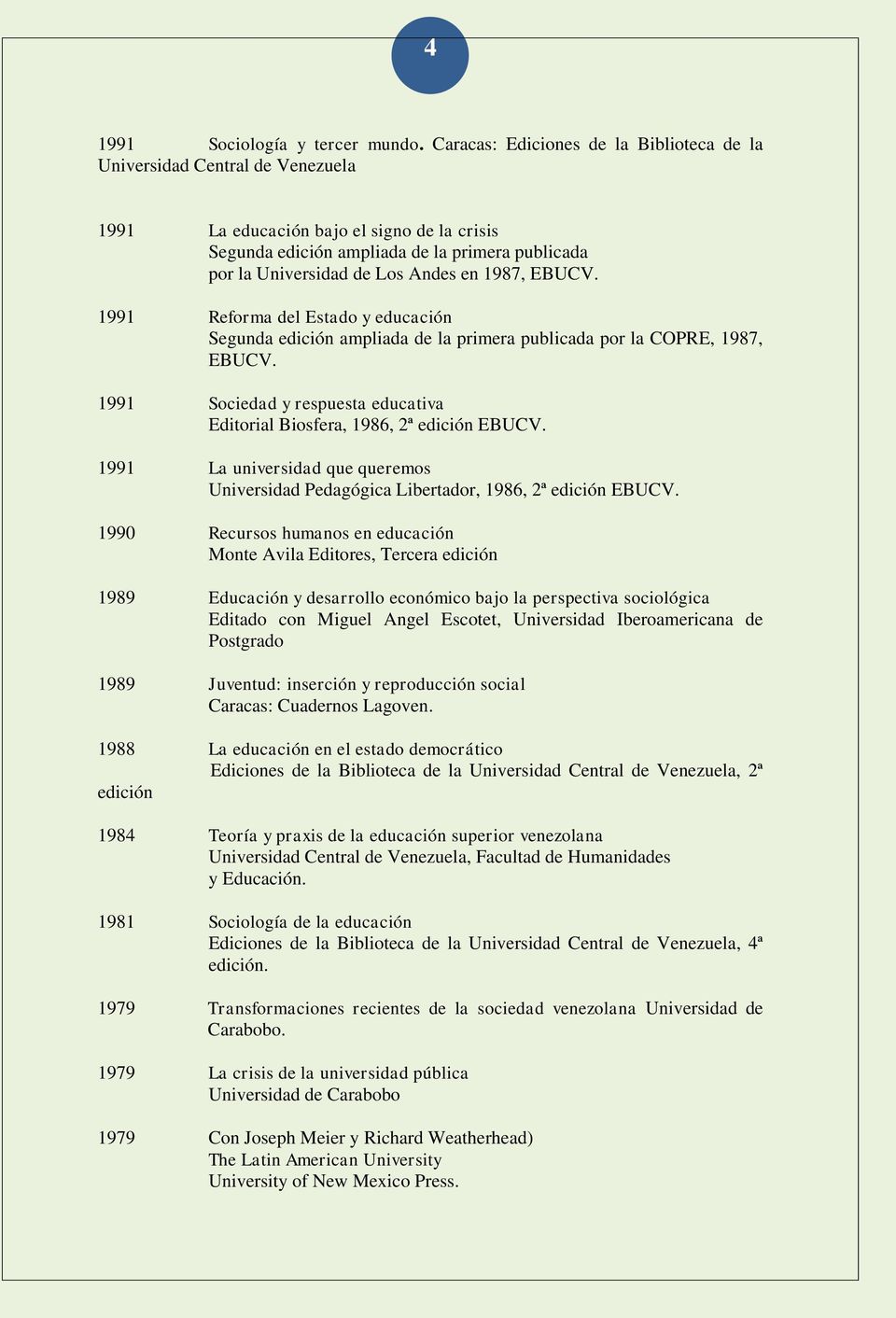 Andes en 1987, EBUCV. 1991 Reforma del Estado y educación Segunda edición ampliada de la primera publicada por la COPRE, 1987, EBUCV.