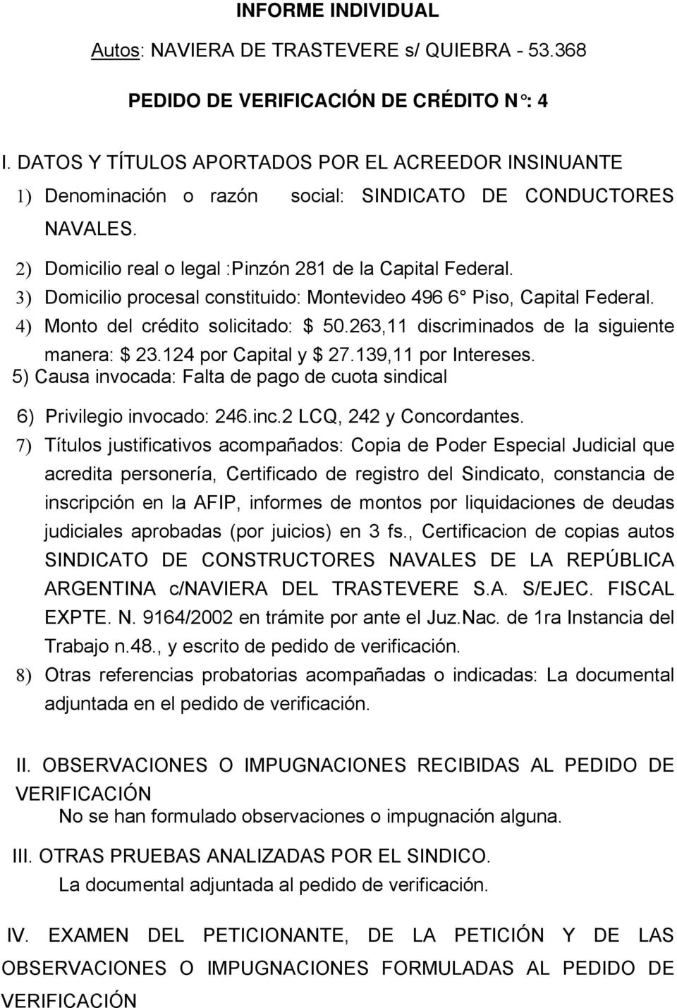 3) Domicilio procesal constituido: Montevideo 496 6 Piso, Capital Federal. 4) Monto del crédito solicitado: $ 50.263,11 discriminados de la siguiente manera: $ 23.124 por Capital y $ 27.