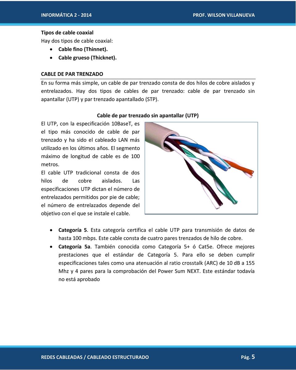 Hay dos tipos de cables de par trenzado: cable de par trenzado sin apantallar (UTP) y par trenzado apantallado (STP).