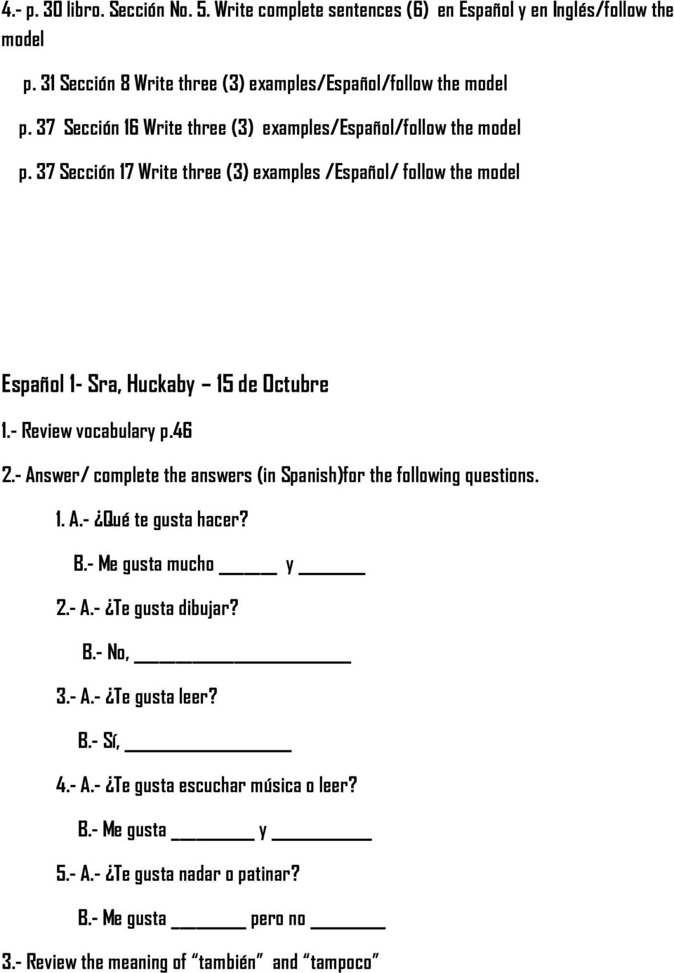 - Review vocabulary p.46 2.- Answer/ complete the answers (in Spanish)for the following questions. 1. A.- Qué te gusta hacer? B.- Me gusta mucho y 2.- A.- Te gusta dibujar? B.- No, 3.