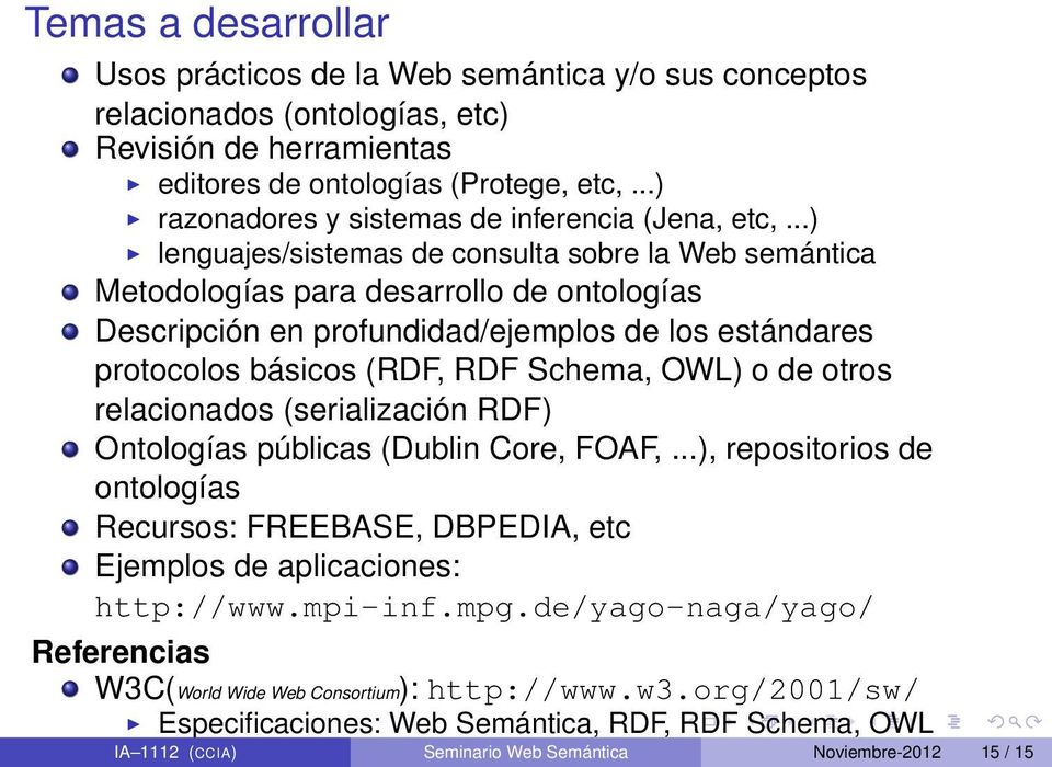 ..) lenguajes/sistemas de consulta sobre la Web semántica Metodologías para desarrollo de ontologías Descripción en profundidad/ejemplos de los estándares protocolos básicos (RDF, RDF Schema, OWL) o
