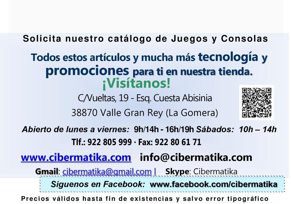 Cuesta Abisinia 38870 Valle Gran Rey (La Gomera) Abierto de lunes a viernes: 9h/14h - 16h/19h Sábados: 10h 14h www.cibermatika.com info@cibermatika.com Gmail: cibermatika@gmail.