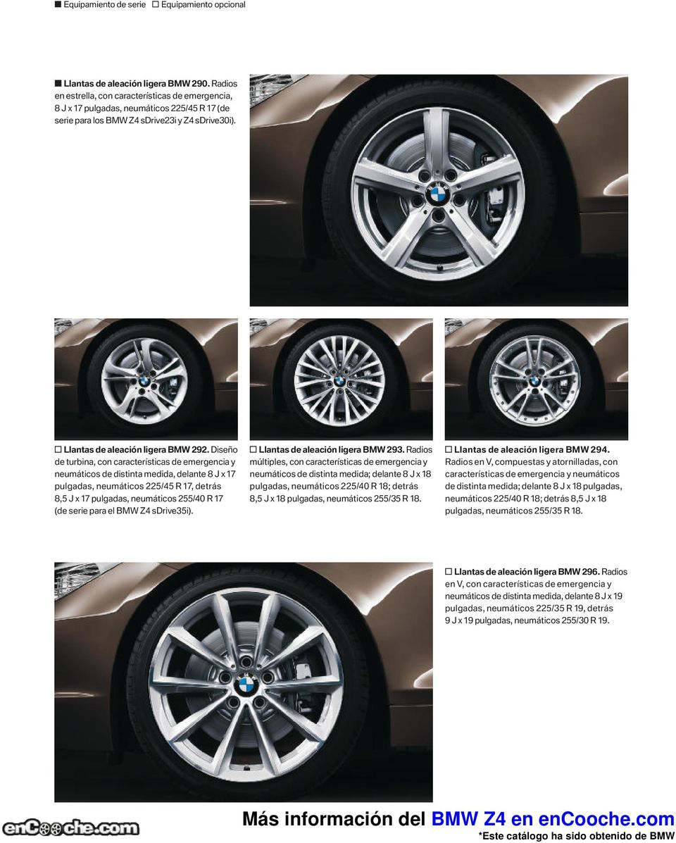 Diseño de turbina, con características de emergencia y neumáticos de distinta medida, delante J x pulgadas, neumáticos / R, detrás, J x pulgadas, neumáticos / R (de serie para el BMW ).