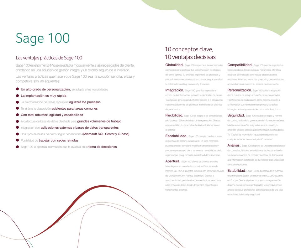 Las ventajas prácticas que hacen que Sage 100 sea la solución sencilla, eficaz y competitiva son las siguientes: Un alto grado de personalización, se adapta a tus necesidades La implantación es muy