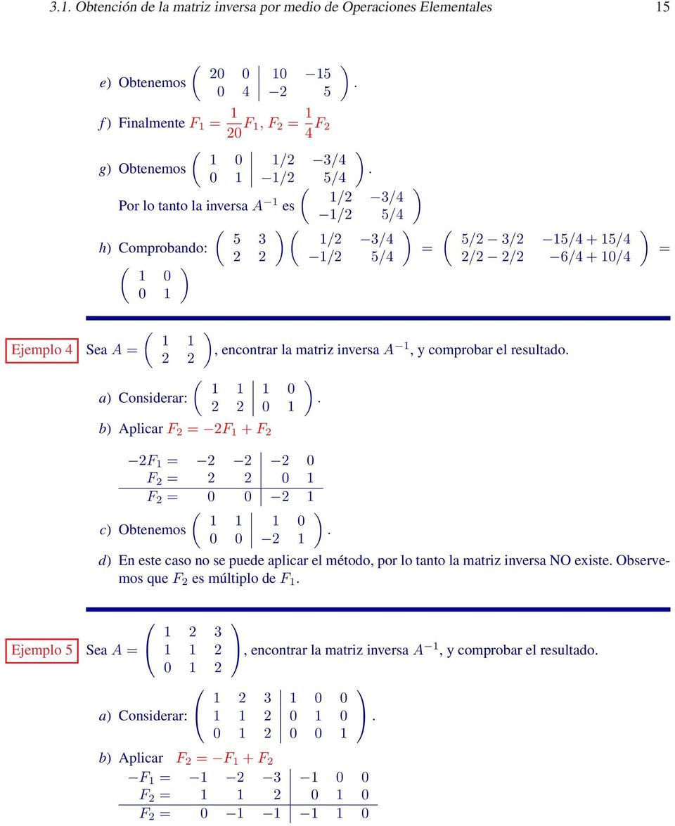 2 2F 1 + F 2, encontrar la matriz inversa A 1, y comprobar el resultado 2F 1 2 2 2 0 F 2 2 2 0 1 F 2 0 0 2 1 c Obtenemos 1 1 1 0 0 0 2 1 d En este caso no se puede aplicar el método, por lo tanto la