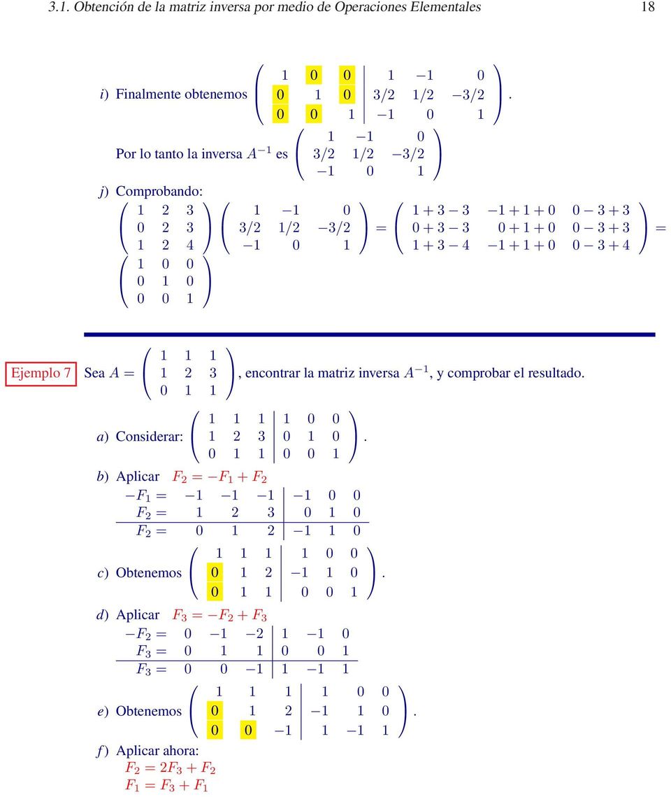 Considerar:, encontrar la matriz inversa A 1, y comprobar el resultado 1 1 1 1 0 0 1 2 3 0 1 0 0 1 1 0 0 1 b Aplicar F 2 F 1 + F 2 F 1 1 1 1 1 0 0 F 2 1 2 3 0 1 0 F 2 0 1 2 1 1 0 c Obtenemos 1