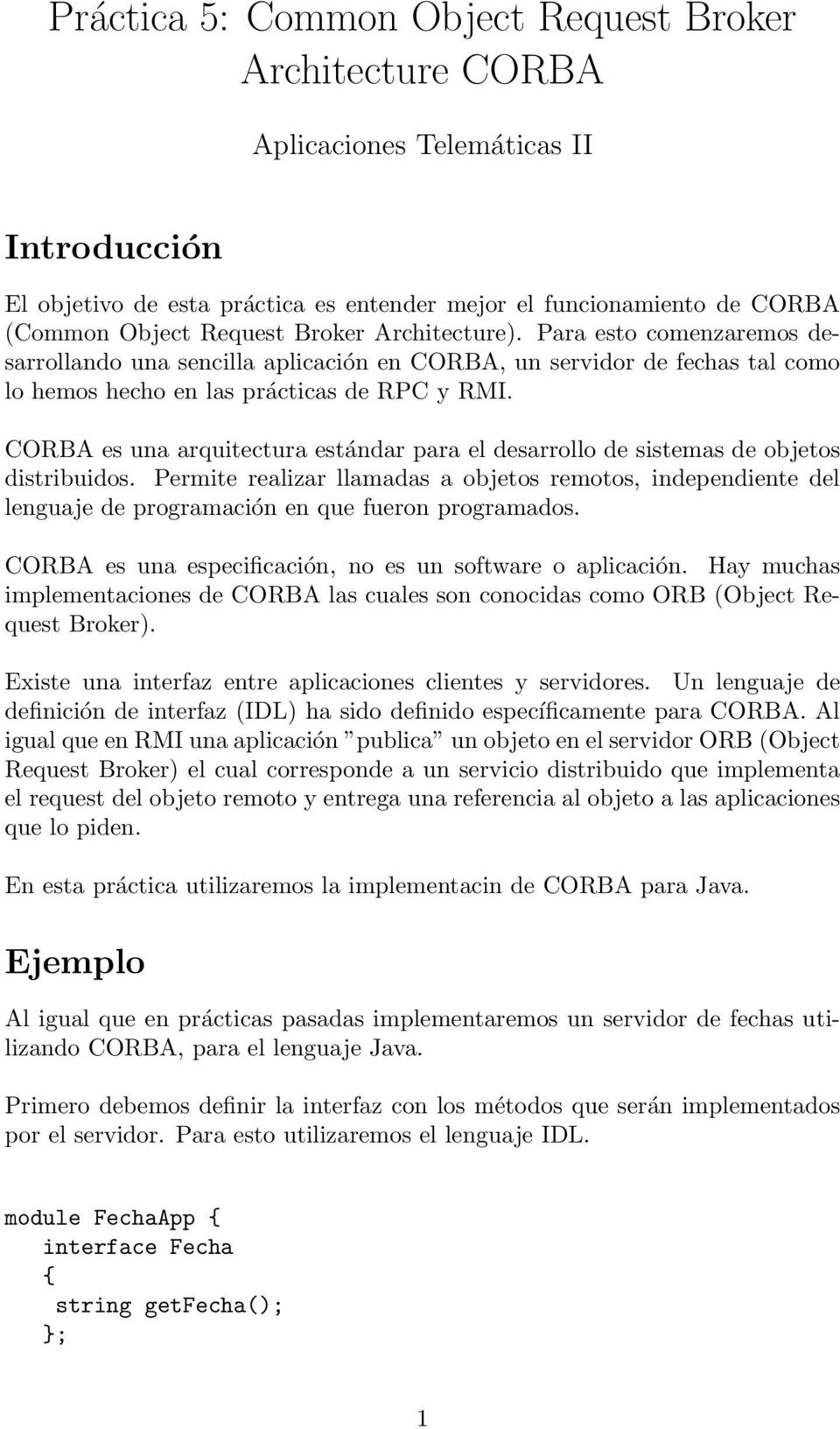 CORBA es una arquitectura estándar para el desarrollo de sistemas de objetos distribuidos.