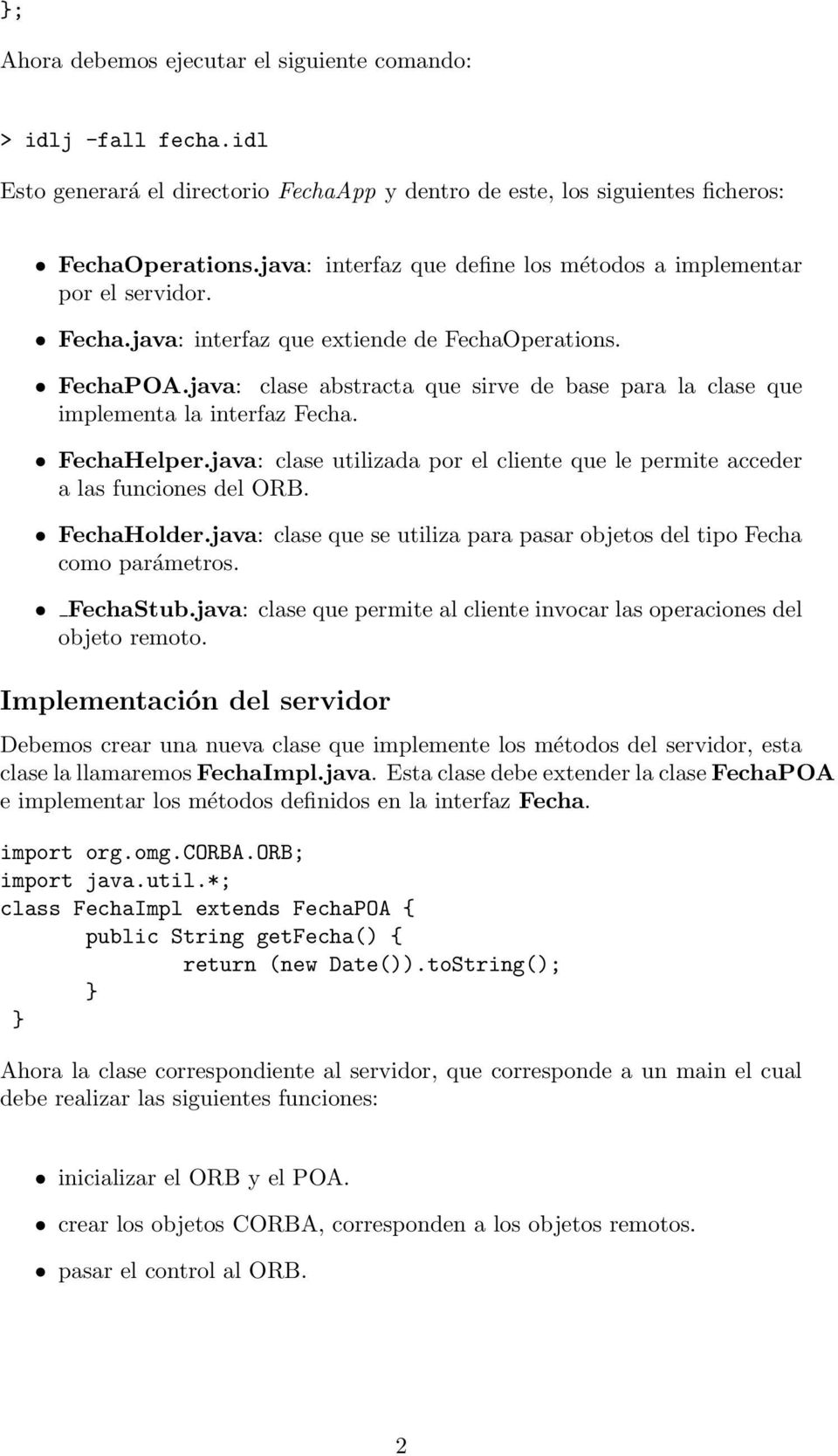 java: clase abstracta que sirve de base para la clase que implementa la interfaz Fecha. FechaHelper.java: clase utilizada por el cliente que le permite acceder a las funciones del ORB. FechaHolder.