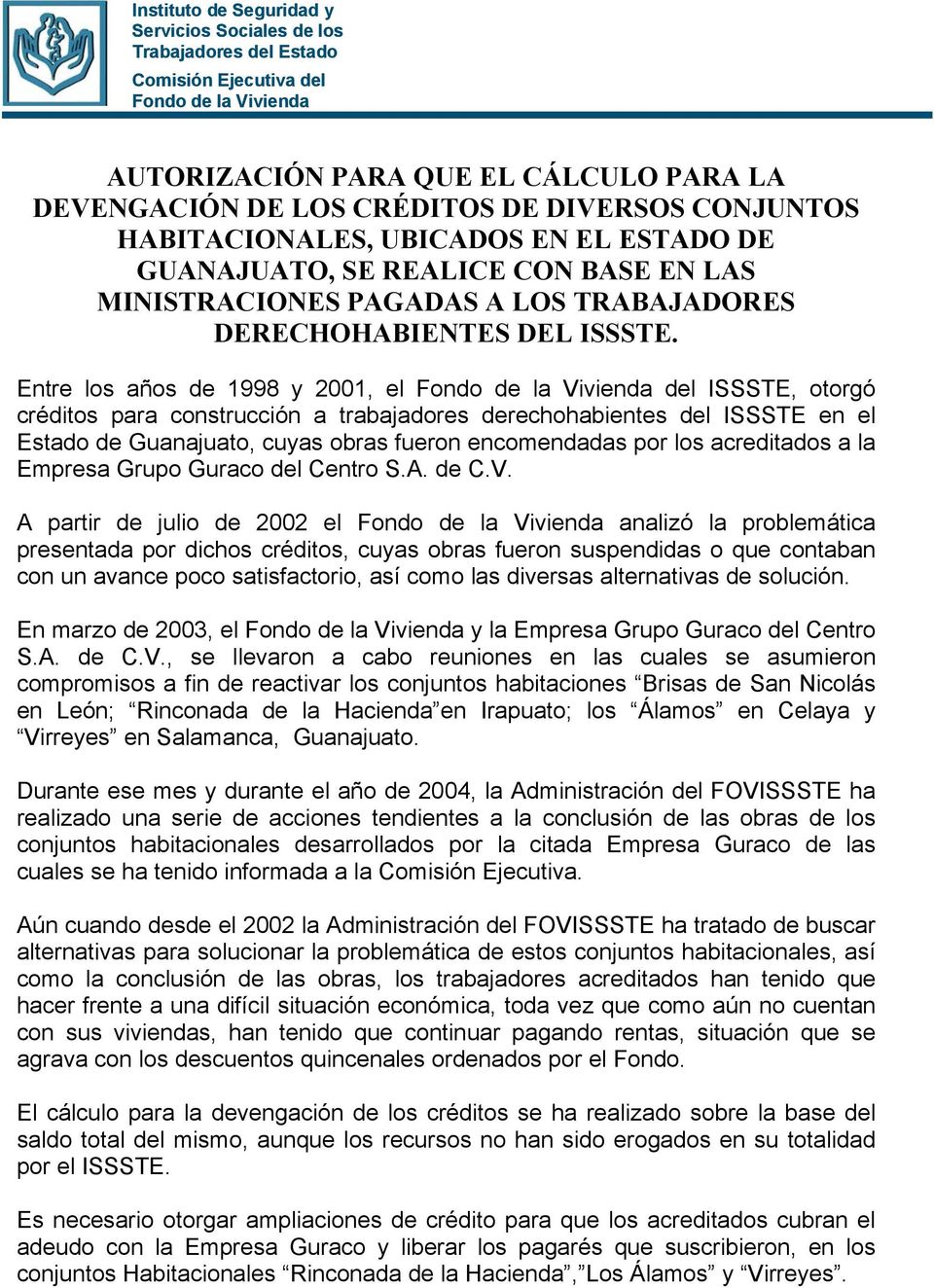 Entre los años de 1998 y 2001, el Fondo de la Vivienda del ISSSTE, otorgó créditos para construcción a trabajadores derechohabientes del ISSSTE en el Estado de Guanajuato, cuyas obras fueron