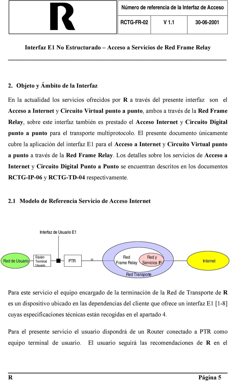 El presente documento únicamente cubre la aplicación del interfaz E1 para el Acceso a Internet y Circuito Virtual punto a punto a través de la Red Frame Relay.