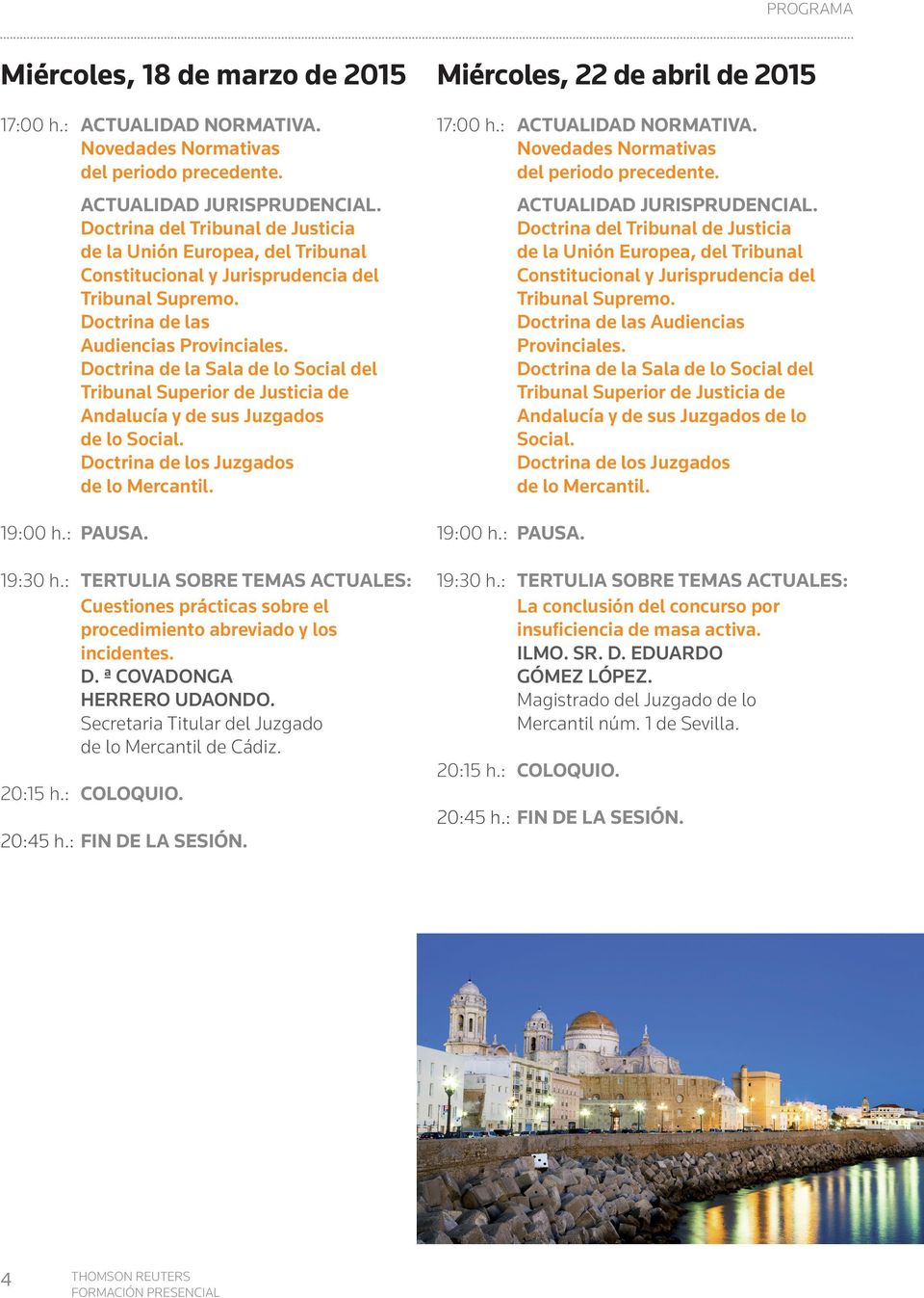 Secretaria Titular del Juzgado de lo Mercantil de Cádiz. Miércoles, 22 de abril de 2015 Doctrina de las Audiencias Provinciales.