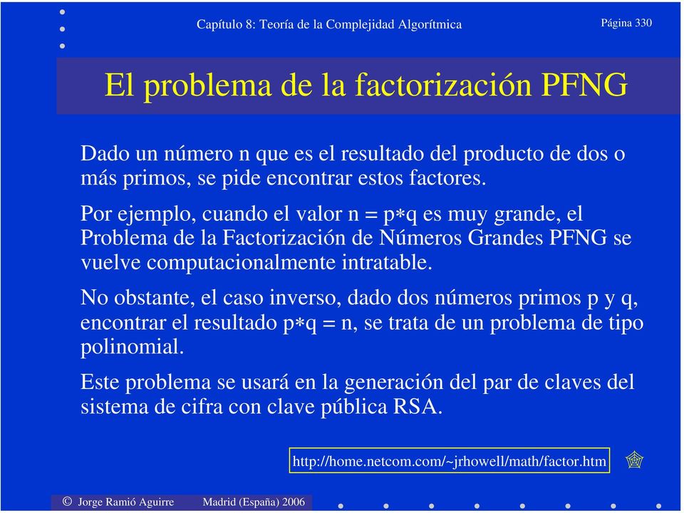 Por ejemplo, cuando el valor n = p q es muy grande, el Problema de la Factorización de Números Grandes PFNG se vuelve computacionalmente intratable.