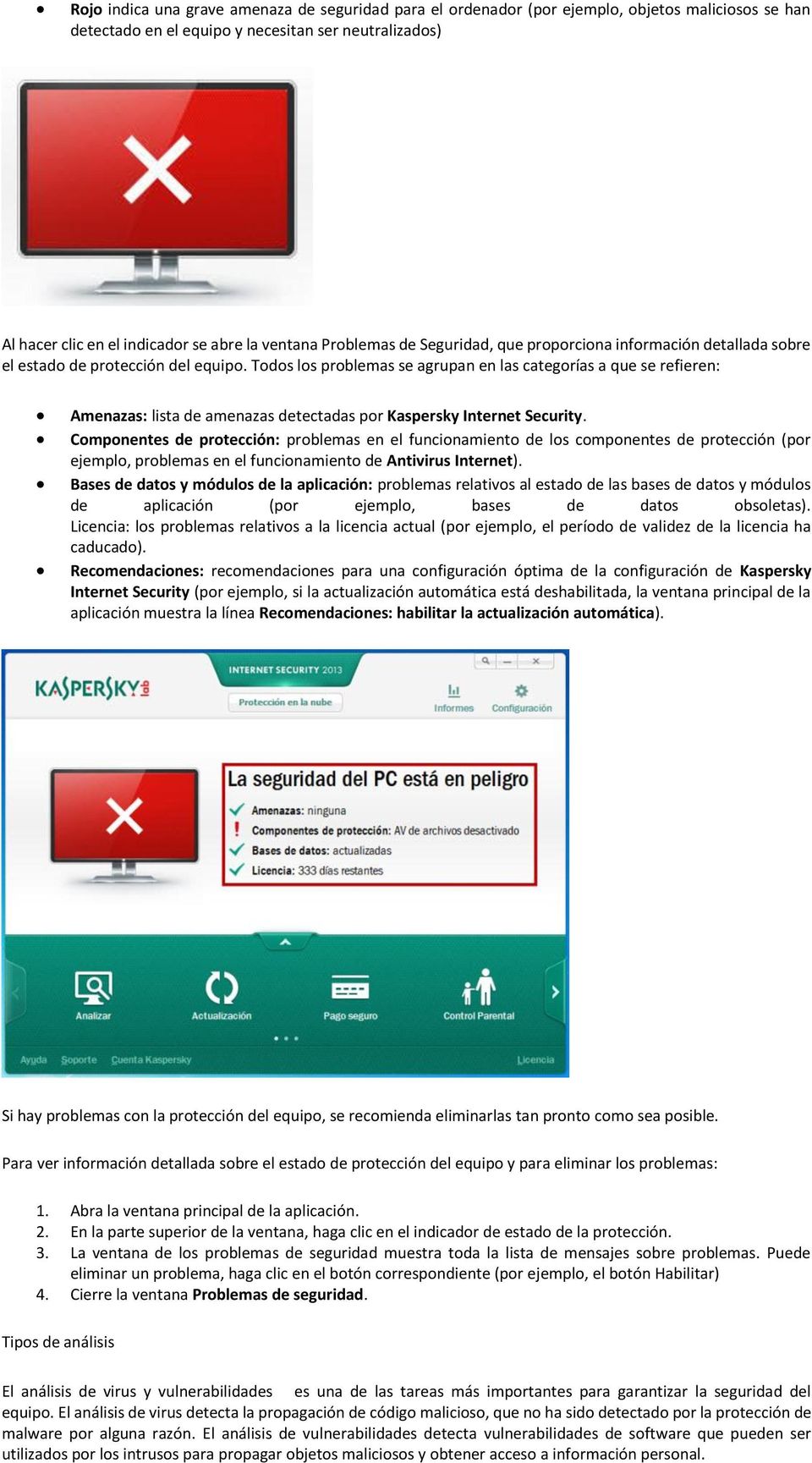 Todos los problemas se agrupan en las categorías a que se refieren: Amenazas: lista de amenazas detectadas por Kaspersky Internet Security.