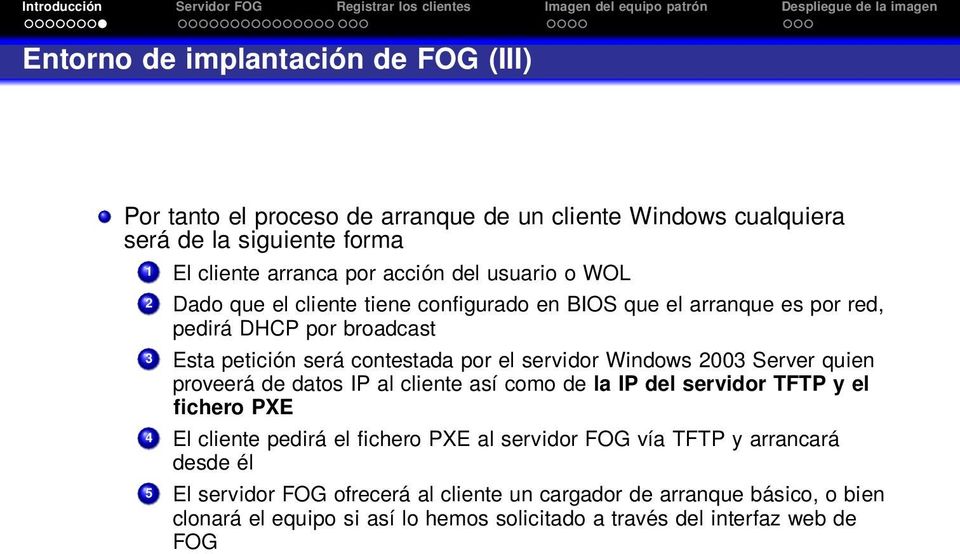 Windows 2003 Server quien proveerá de datos IP al cliente así como de la IP del servidor TFTP y el fichero PXE 4 El cliente pedirá el fichero PXE al servidor FOG vía