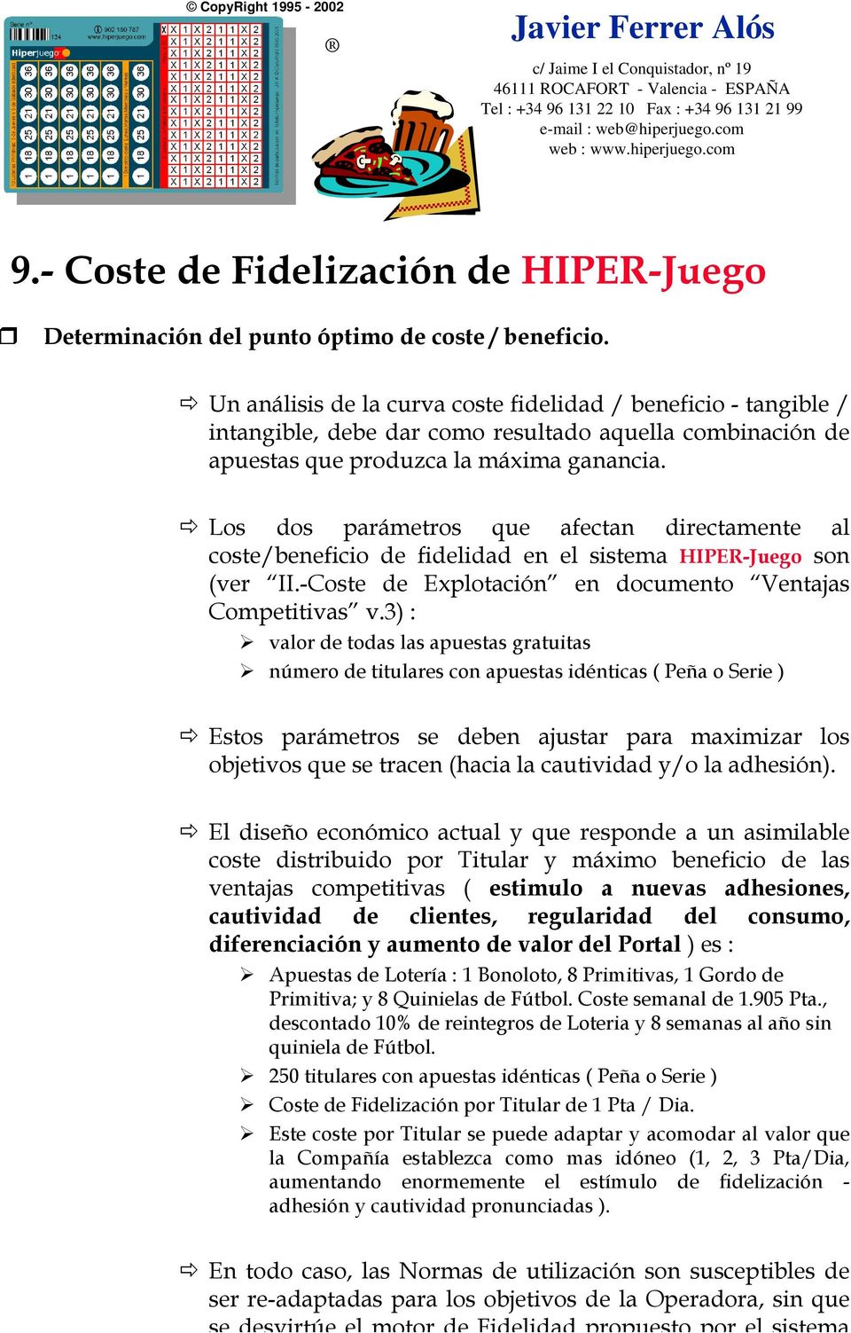 Los dos parámetros que afectan directamente al coste/beneficio de fidelidad en el sistema HIPER-Juego son (ver II.-Coste de Explotación en documento Ventajas Competitivas v.