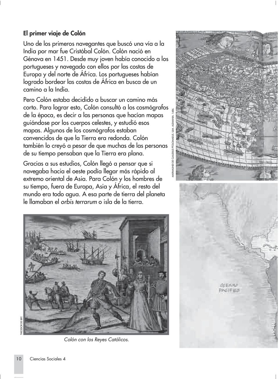 Los portugueses habían logrado bordear las costas de África en busca de un camino a la India. Pero Colón estaba decidido a buscar un camino más corto.