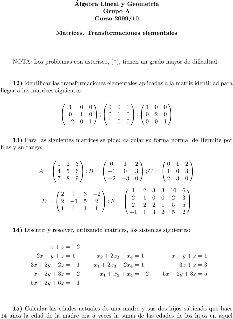 siguientes matrices se pide: calcular su forma normal de Hermite por filas y su rango: A = 1 2 3 4 5 6 ; B = 0 1 2 1 0 3 ; C = 0 1 2 1 0 3 7 8 9 2 3 0 2 3 0 D = 2 1 3 2 2 1 5 2 1 1 1 1 1 2 3 3 10 6 2