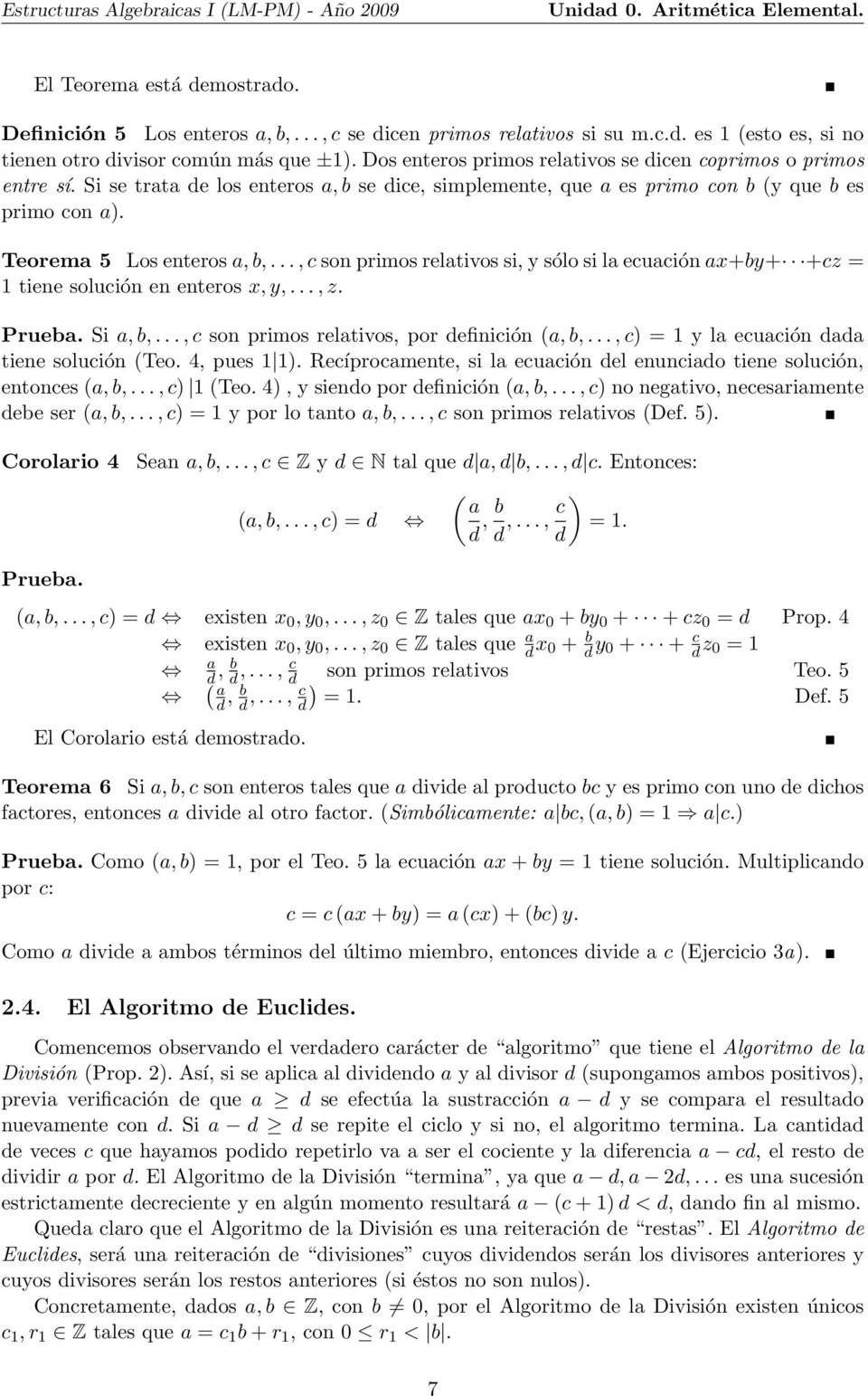 .., c son primos relativos si, y sólo si la ecuación ax+by+ +cz = 1 tiene solución en enteros x, y,..., z. Prueba. Si a, b,..., c son primos relativos, por definición (a, b,.