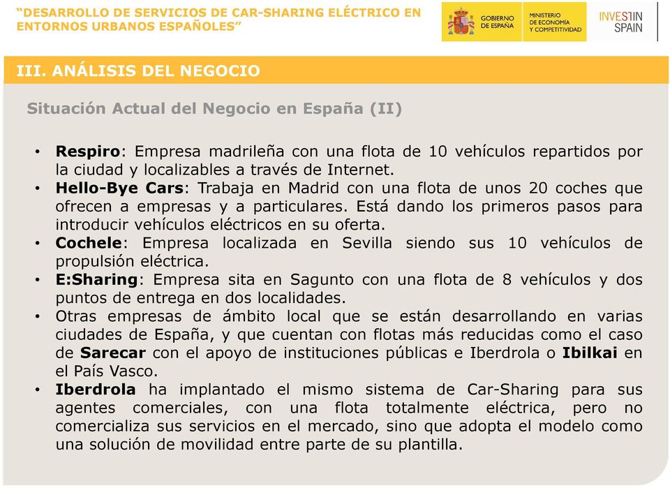 Cochele: Empresa localizada en Sevilla siendo sus 10 vehículos de propulsión eléctrica. E:Sharing: Empresa sita en Sagunto con una flota de 8 vehículos y dos puntos de entrega en dos localidades.