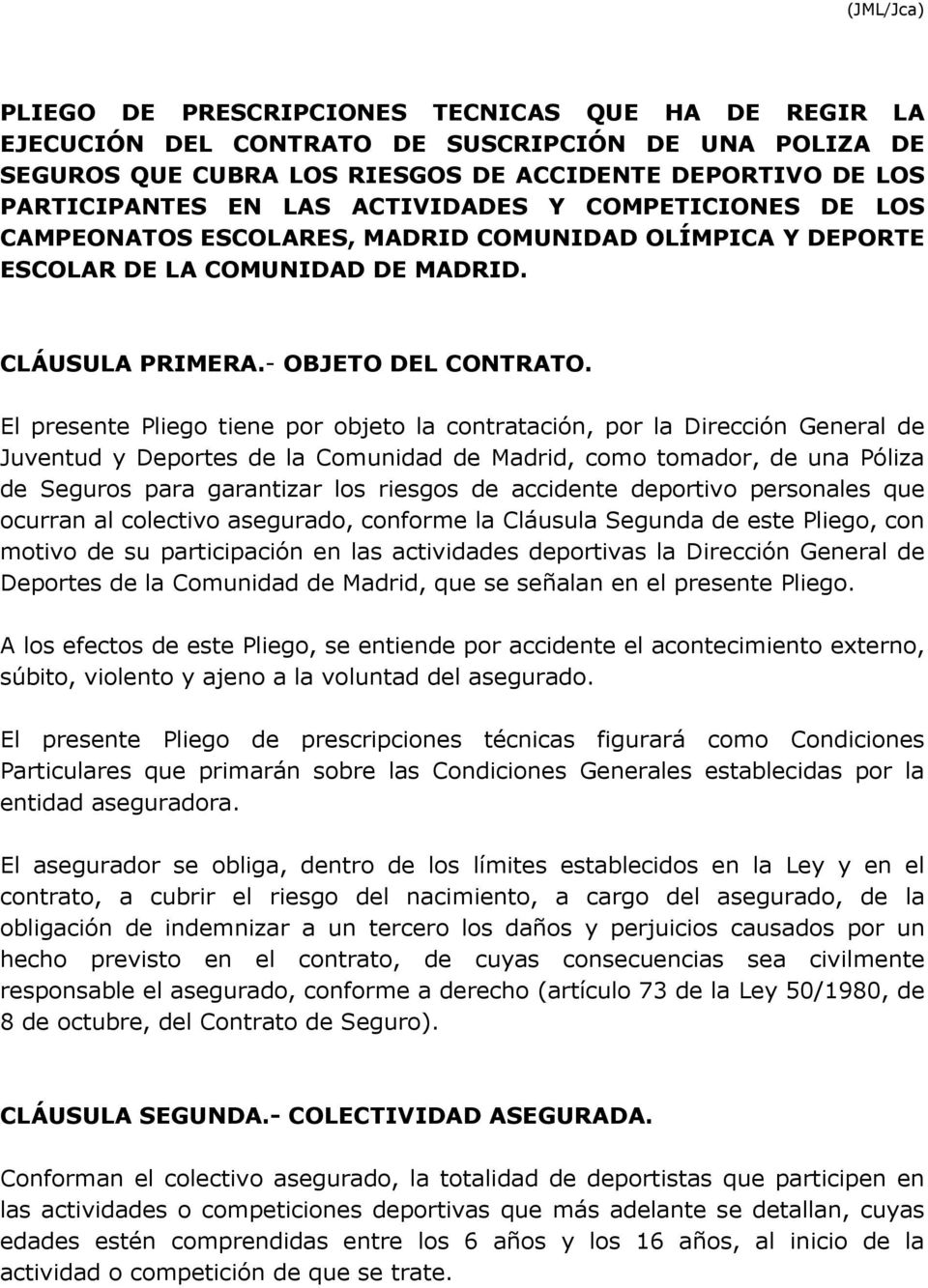 El presente Pliego tiene por objeto la contratación, por la Dirección General de Juventud y Deportes de la Comunidad de Madrid, como tomador, de una Póliza de Seguros para garantizar los riesgos de