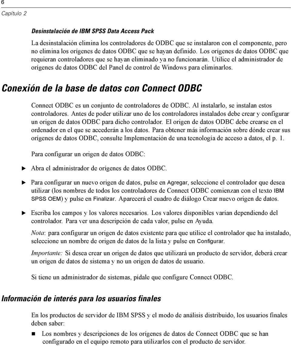 Utilice el administrador de orígenes de datos ODBC del Panel de control de Windows para eliminarlos. Conexión de la base de datos con Connect ODBC Connect ODBC es un conjunto de controladores de ODBC.