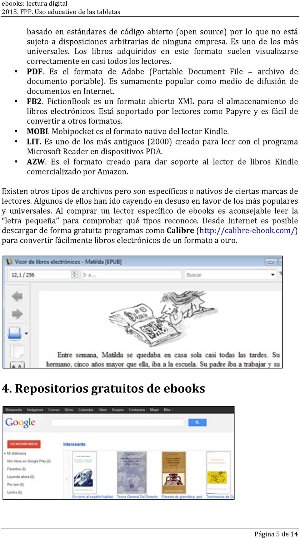 Es sumamente popular como medio de difusión de documentos en Internet. FB2. FictionBook es un formato abierto XML para el almacenamiento de libros electrónicos.