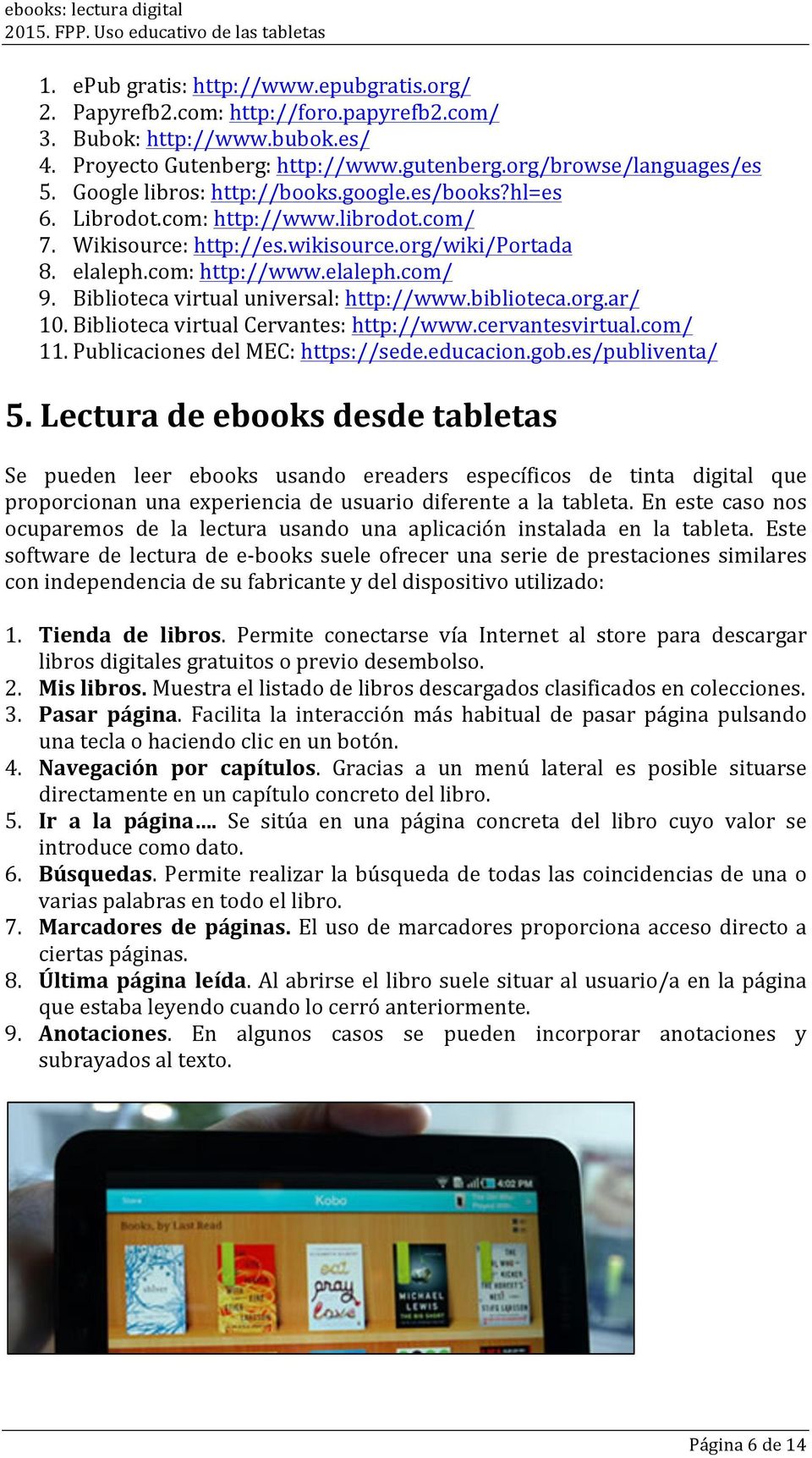 Biblioteca virtual universal: http://www.biblioteca.org.ar/ 10. Biblioteca virtual Cervantes: http://www.cervantesvirtual.com/ 11. Publicaciones del MEC: https://sede.educacion.gob.es/publiventa/ 5.