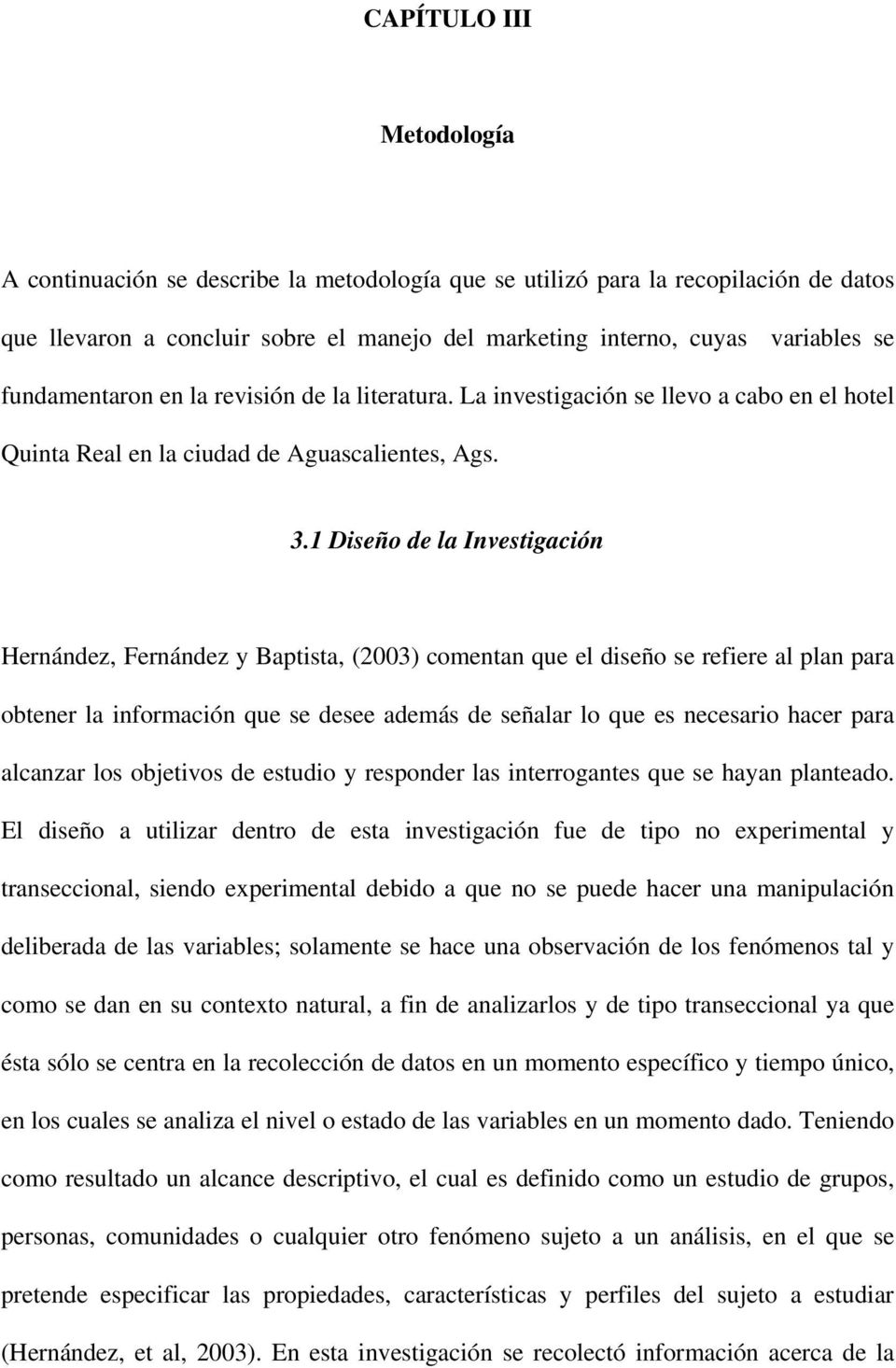 1 Diseño de la Investigación Hernández, Fernández y Baptista, (2003) comentan que el diseño se refiere al plan para obtener la información que se desee además de señalar lo que es necesario hacer