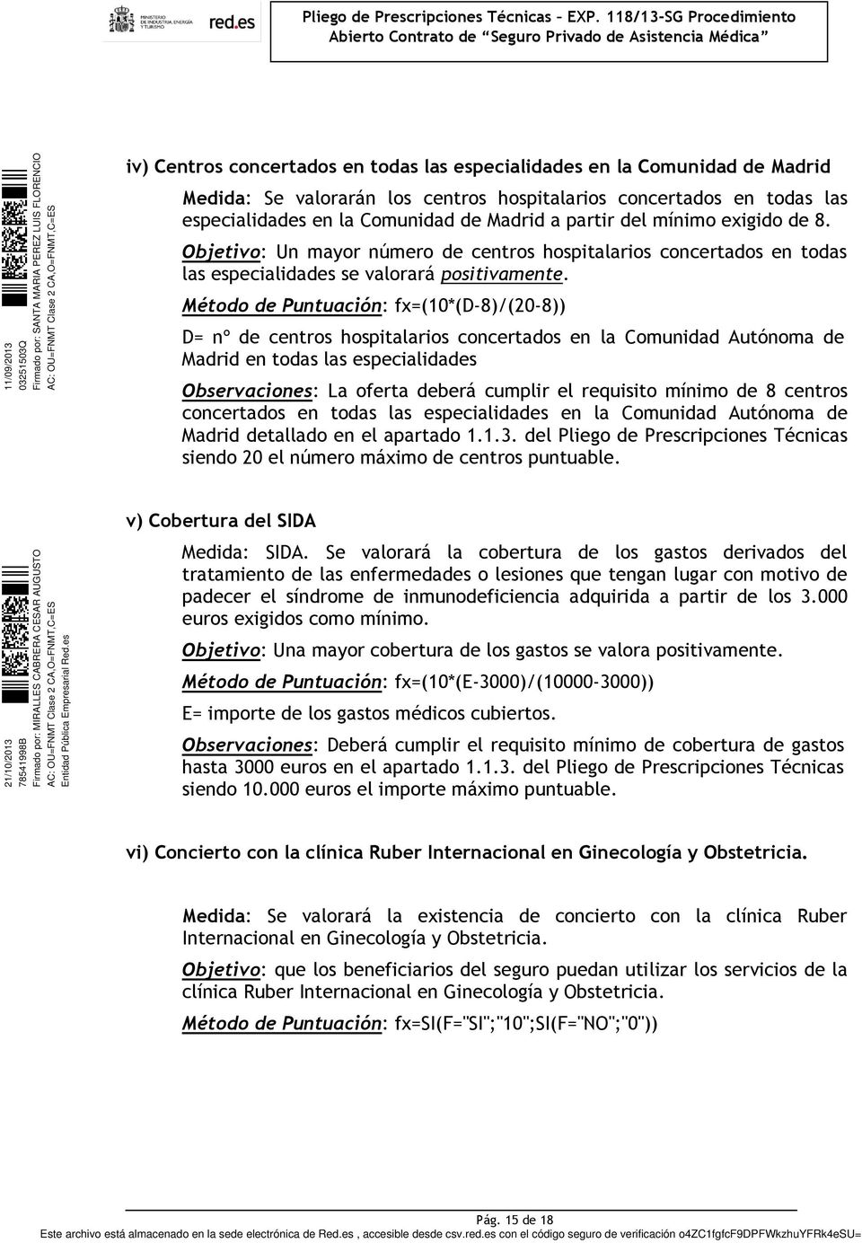Método de Puntuación: fx=(10*(d-8)/(20-8)) D= nº de centros hospitalarios concertados en la Comunidad Autónoma de Madrid en todas las especialidades Observaciones: La oferta deberá cumplir el