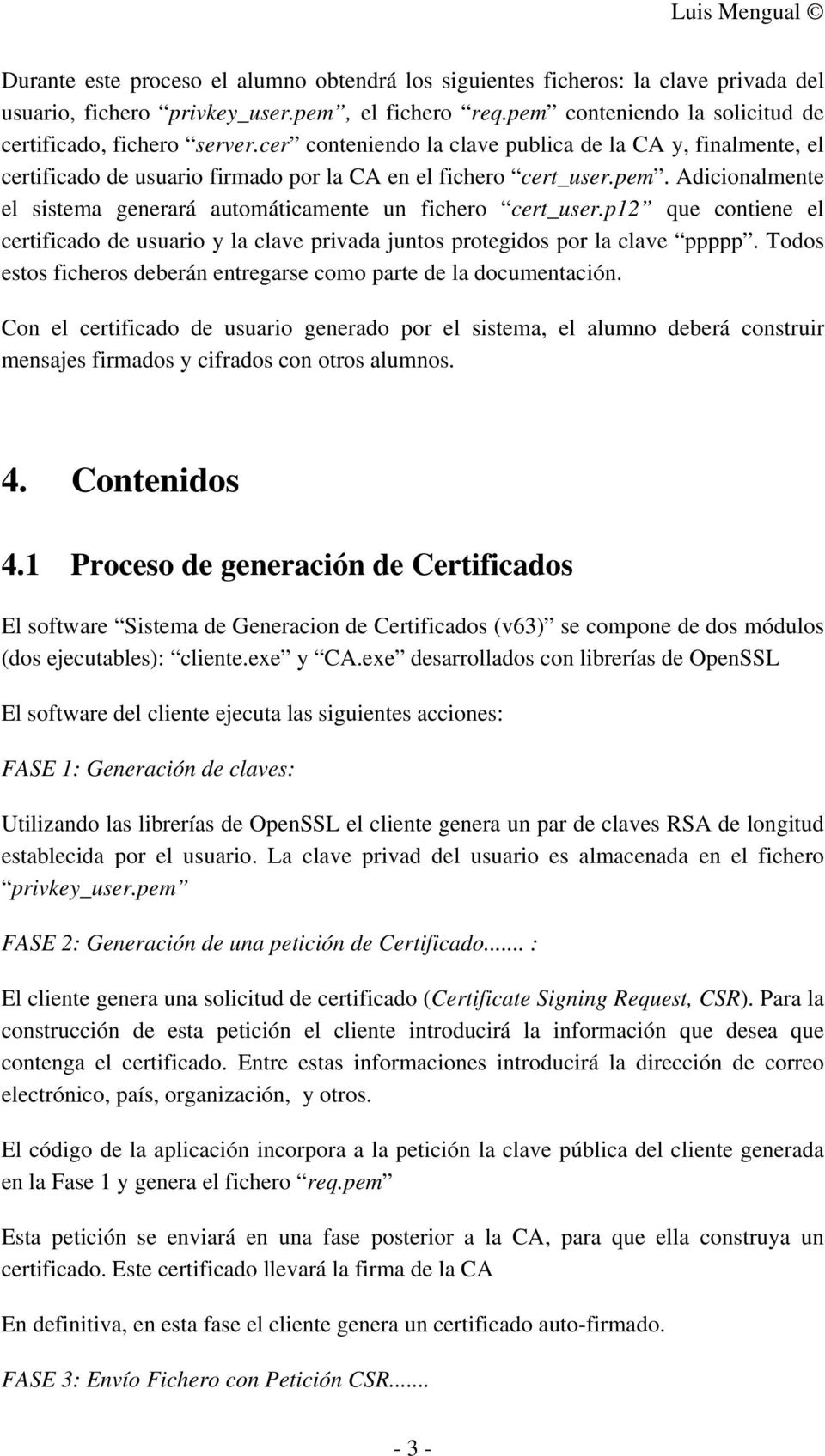 p12 que contiene el certificado de usuario y la clave privada juntos protegidos por la clave ppppp. Todos estos ficheros deberán entregarse como parte de la documentación.