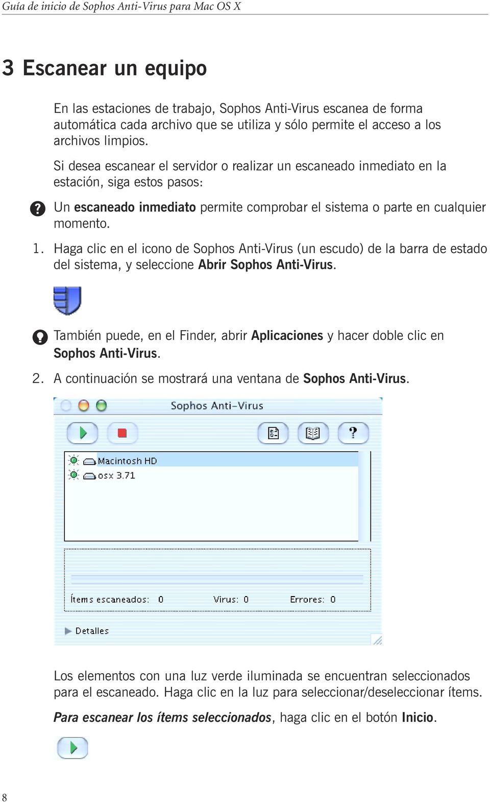 Haga clic en el icono de Sophos Anti-Virus (un escudo) de la barra de estado del sistema, y seleccione Abrir Sophos Anti-Virus.