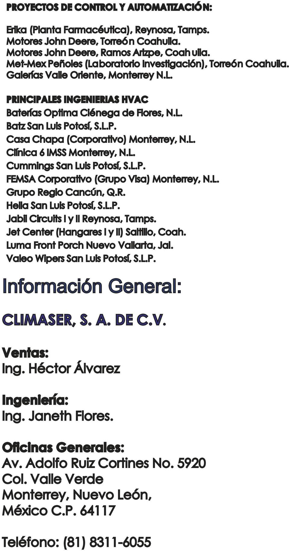 L. Clínica 6 IMSS Monterrey, N.L. Cummings San Luis Potosí, S.L.P. FEMSA Corporativo (Grupo Visa) Monterrey, N.L. Grupo Regio Cancún, Q.R. Hella San Luis Potosí, S.L.P. Jabil Circuits I y II Reynosa, Tamps.