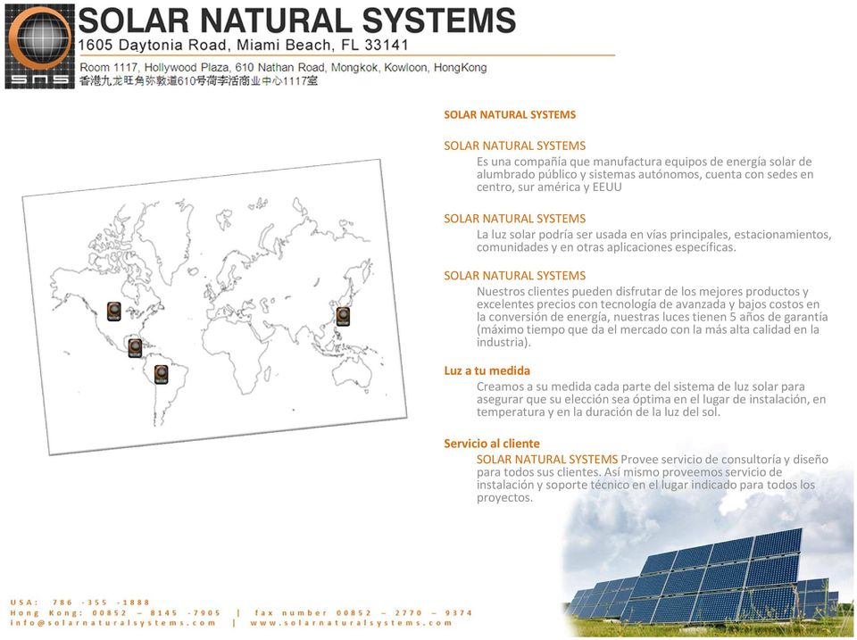 SOLAR NATURAL SYSTEMS Nuestros clientes pueden disfrutar de los mejores productos y excelentes precios con tecnología de avanzada y bajos costos en la conversión de energía, nuestras luces tienen 5