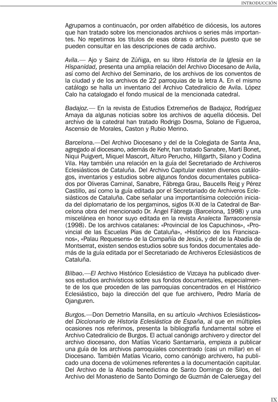 Ajo y Sainz de Zúñiga, en su libro Historia de la Iglesia en la Hispanidad, presenta una amplia relación del Archivo Diocesano de Avila, así como del Archivo del Seminario, de los archivos de los
