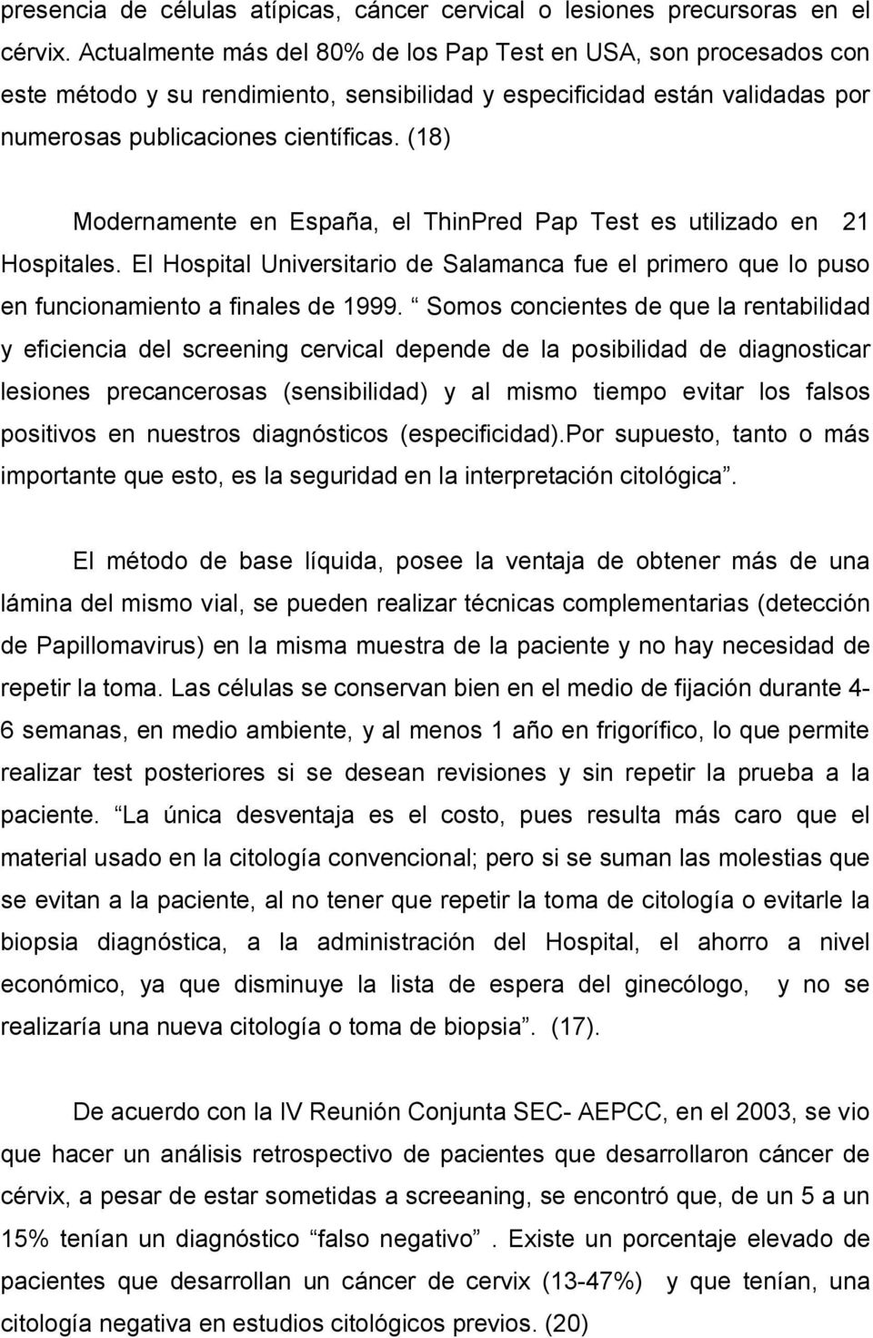 (18) Modernamente en España, el ThinPred Pap Test es utilizado en 21 Hospitales. El Hospital Universitario de Salamanca fue el primero que lo puso en funcionamiento a finales de 1999.