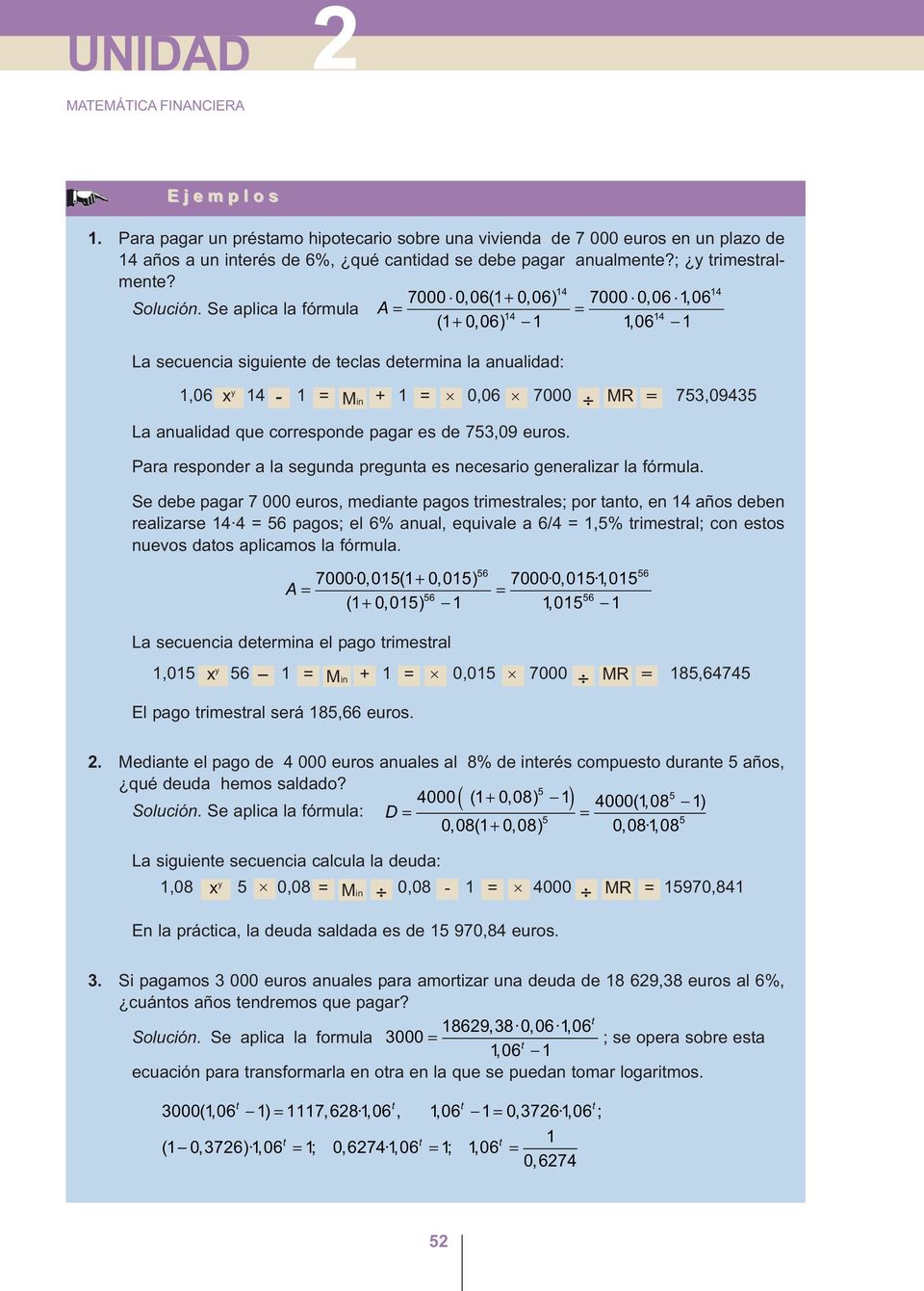 Se aplica la fórmula A 14 14 ( 1+, 6) 1 16, 1 La secuencia siguiene de eclas deermina la anualidad: 1,6 x y 14-1 Min + 1,6 7 ) MR 753,9435 La anualidad que corresponde pagar es de 753,9 euros.