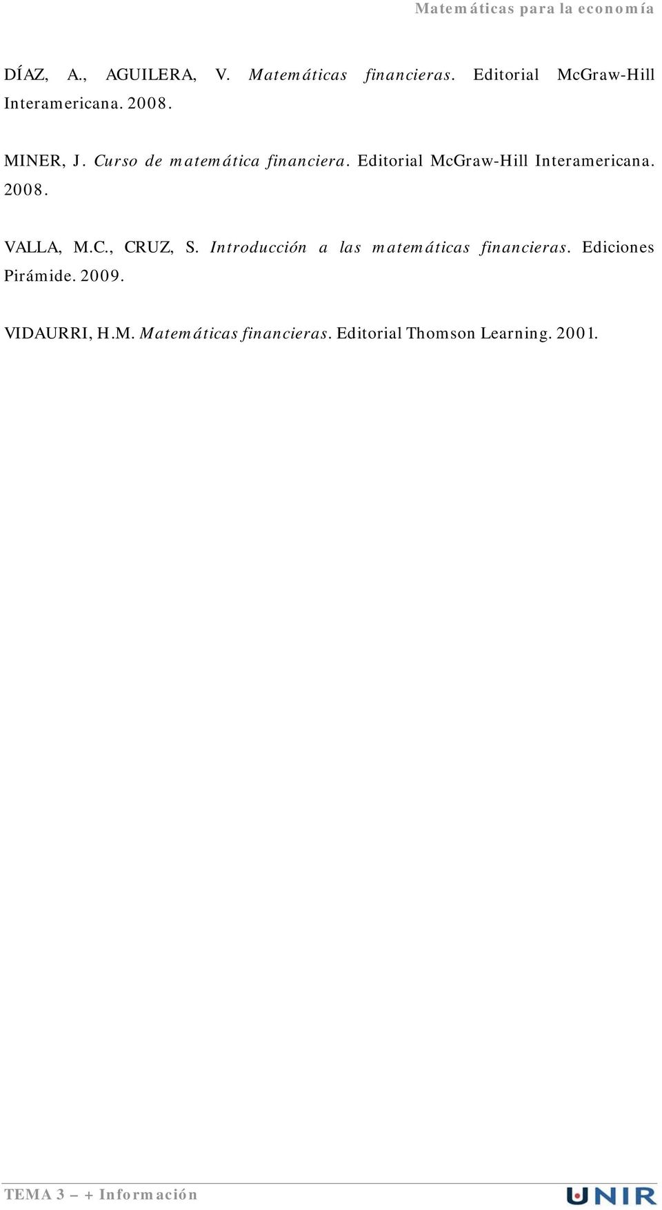 VALLA, M.C., CRUZ, S. Introducción a las matemáticas financieras. Ediciones Pirámide. 2009.