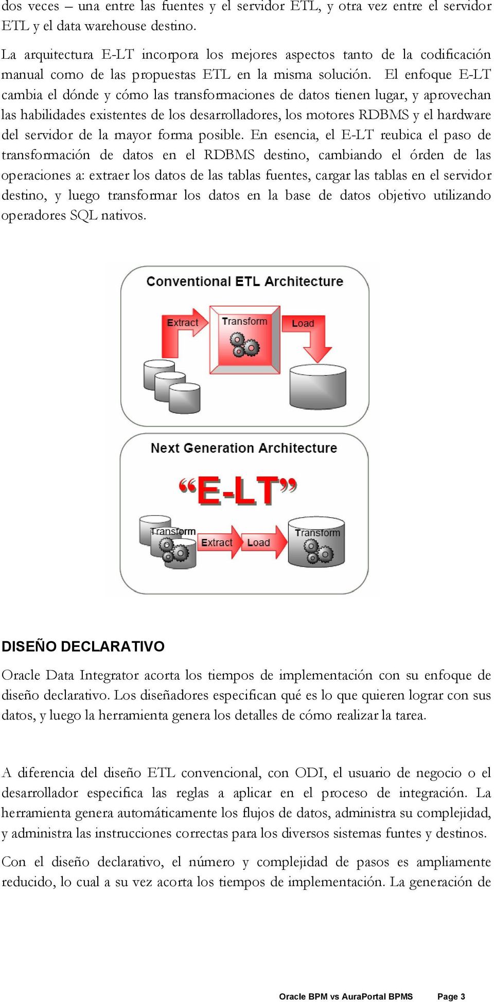 El enfoque E-LT cambia el dónde y cómo las transformaciones de datos tienen lugar, y aprovechan las habilidades existentes de los desarrolladores, los motores RDBMS y el hardware del servidor de la